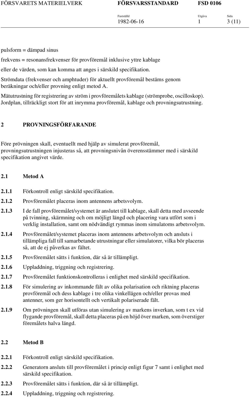 Mätutrustning för registrering av ström i provföremålets kablage (strömprobe, oscilloskop). Jordplan, tillräckligt stort för att inrymma provföremål, kablage och provningsutrustning.