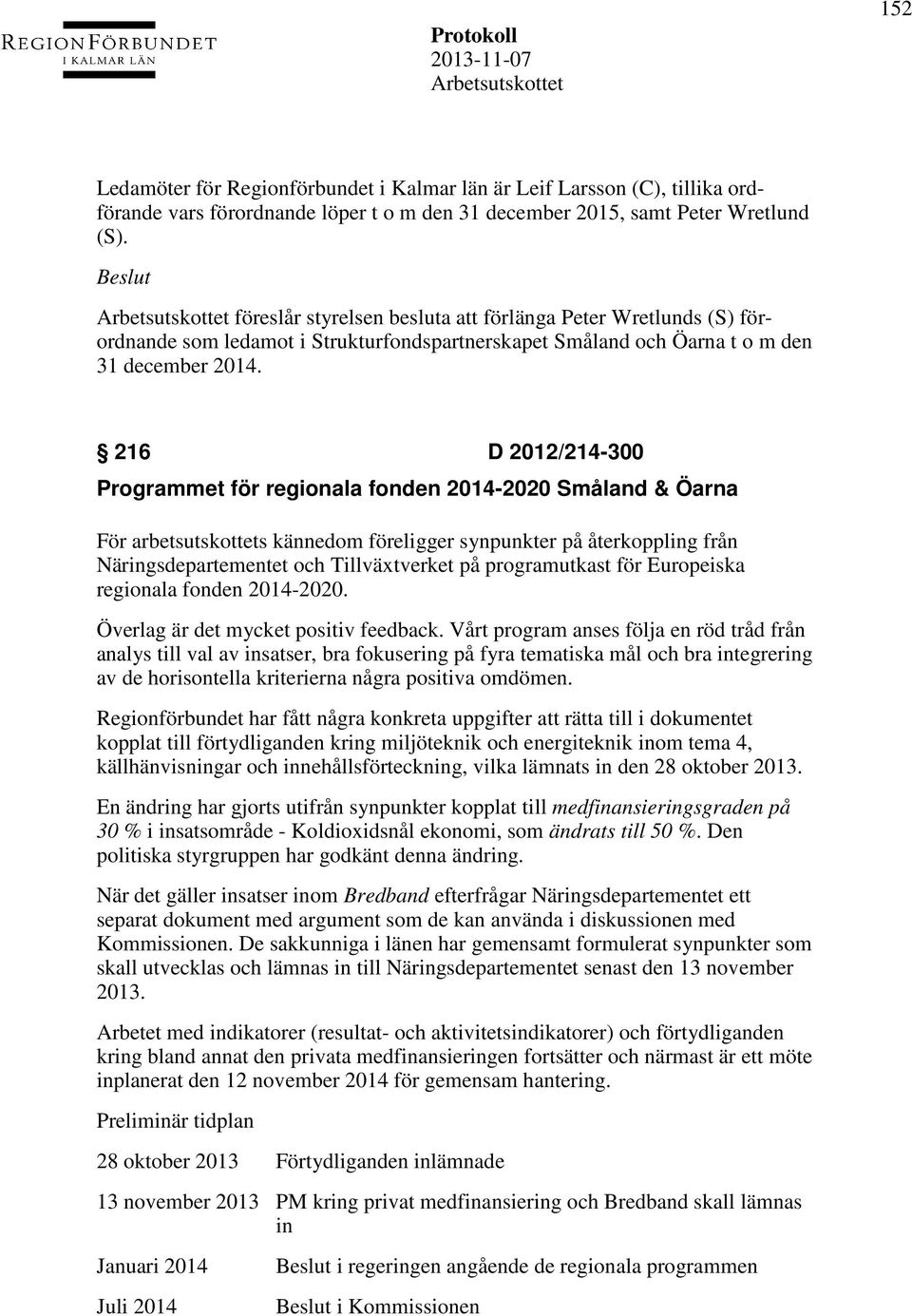 216 D 2012/214-300 Programmet för regionala fonden 2014-2020 Småland & Öarna För arbetsutskottets kännedom föreligger synpunkter på återkoppling från Näringsdepartementet och Tillväxtverket på