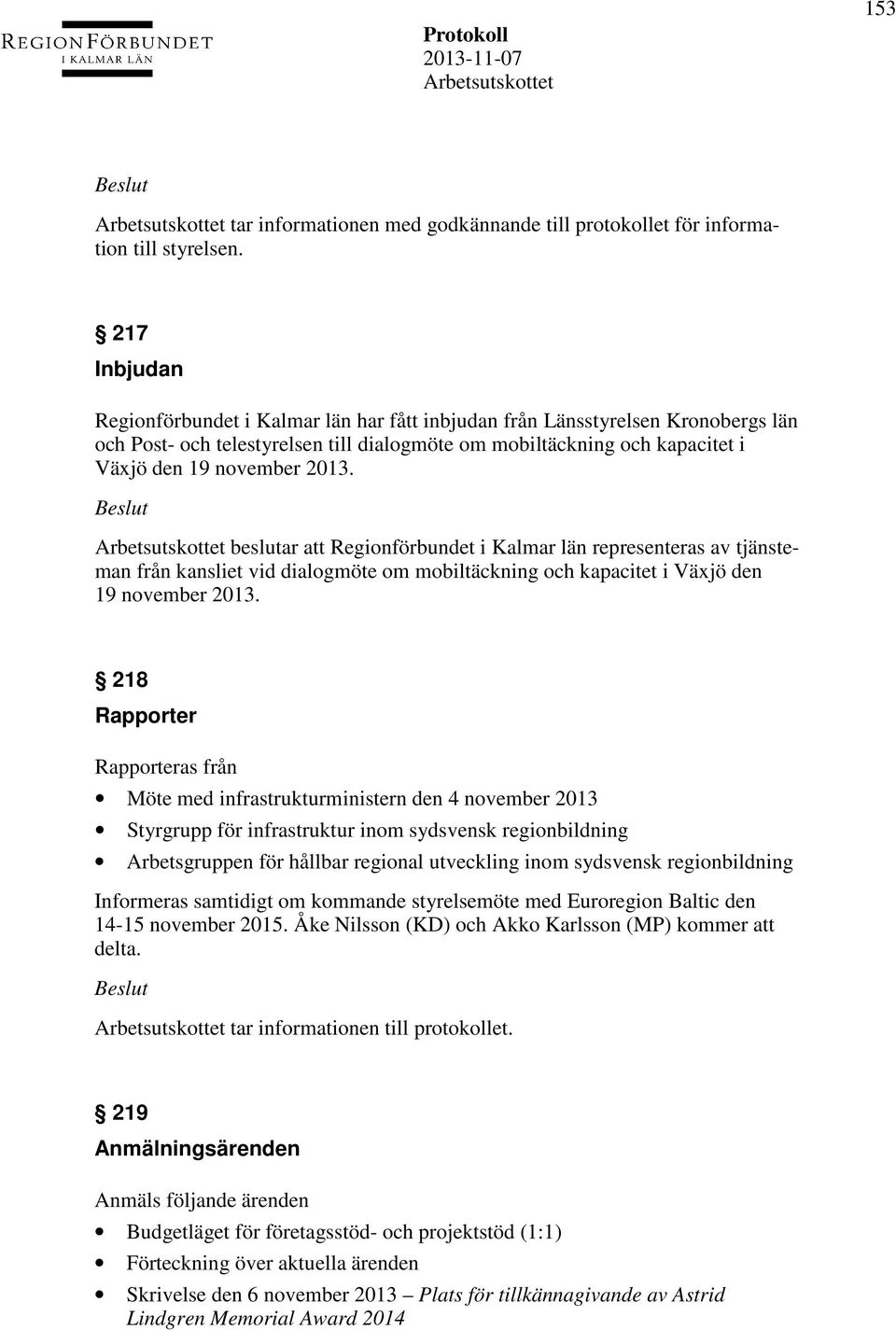 beslutar att Regionförbundet i Kalmar län representeras av tjänsteman från kansliet vid dialogmöte om mobiltäckning och kapacitet i Växjö den 19 november 2013.