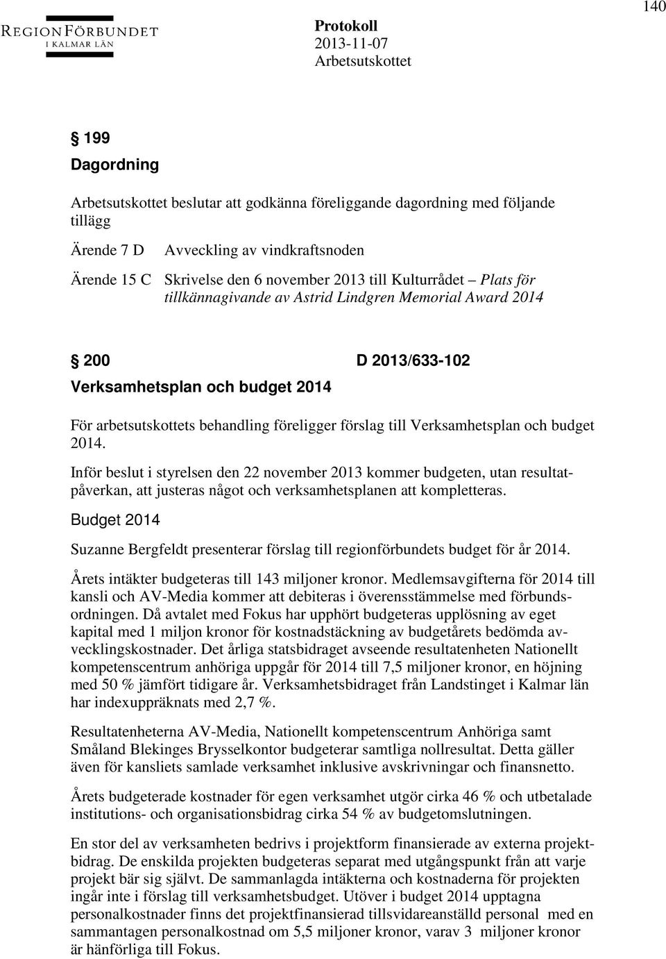 Inför beslut i styrelsen den 22 november 2013 kommer budgeten, utan resultatpåverkan, att justeras något och verksamhetsplanen att kompletteras.