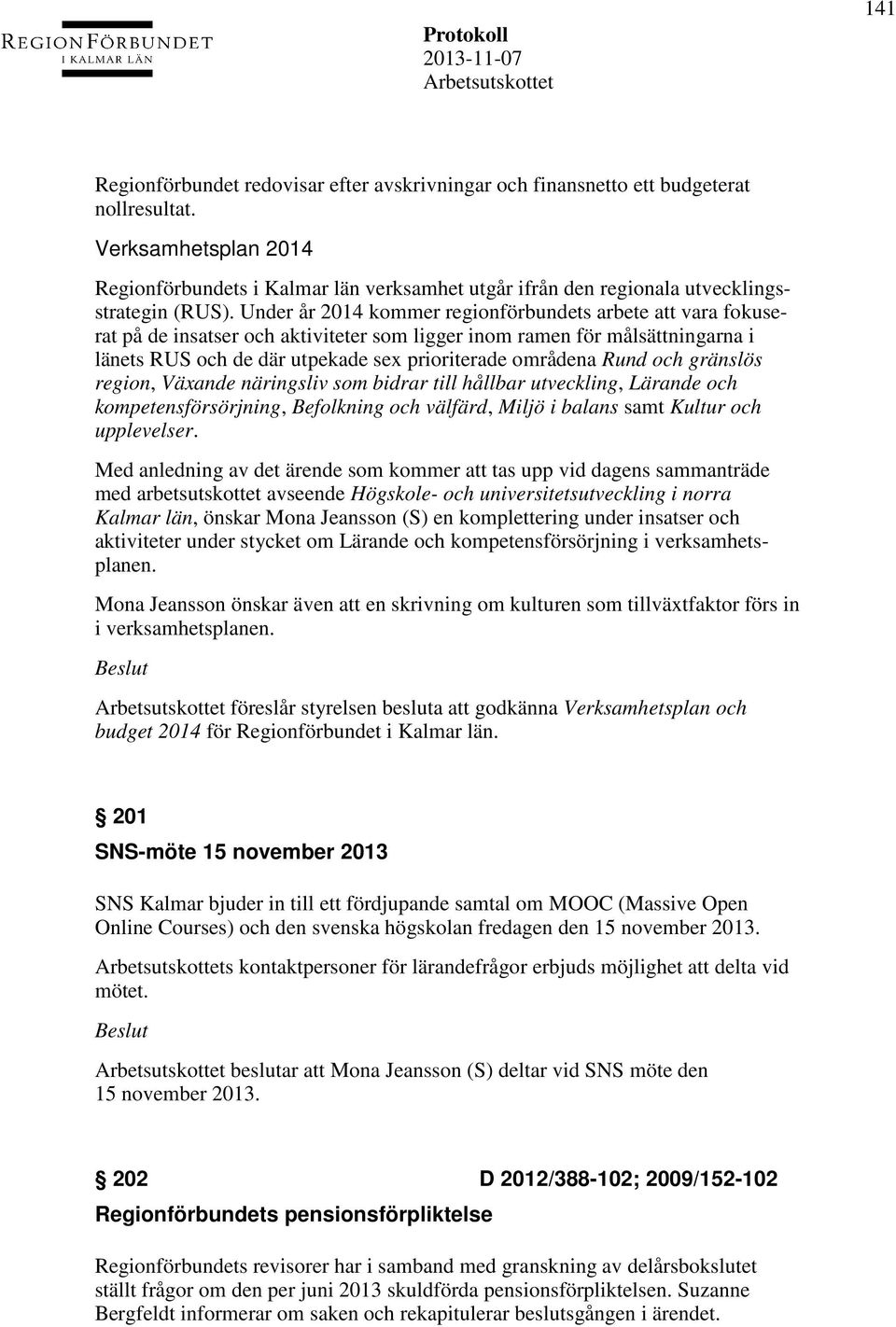 Under år 2014 kommer regionförbundets arbete att vara fokuserat på de insatser och aktiviteter som ligger inom ramen för målsättningarna i länets RUS och de där utpekade sex prioriterade områdena