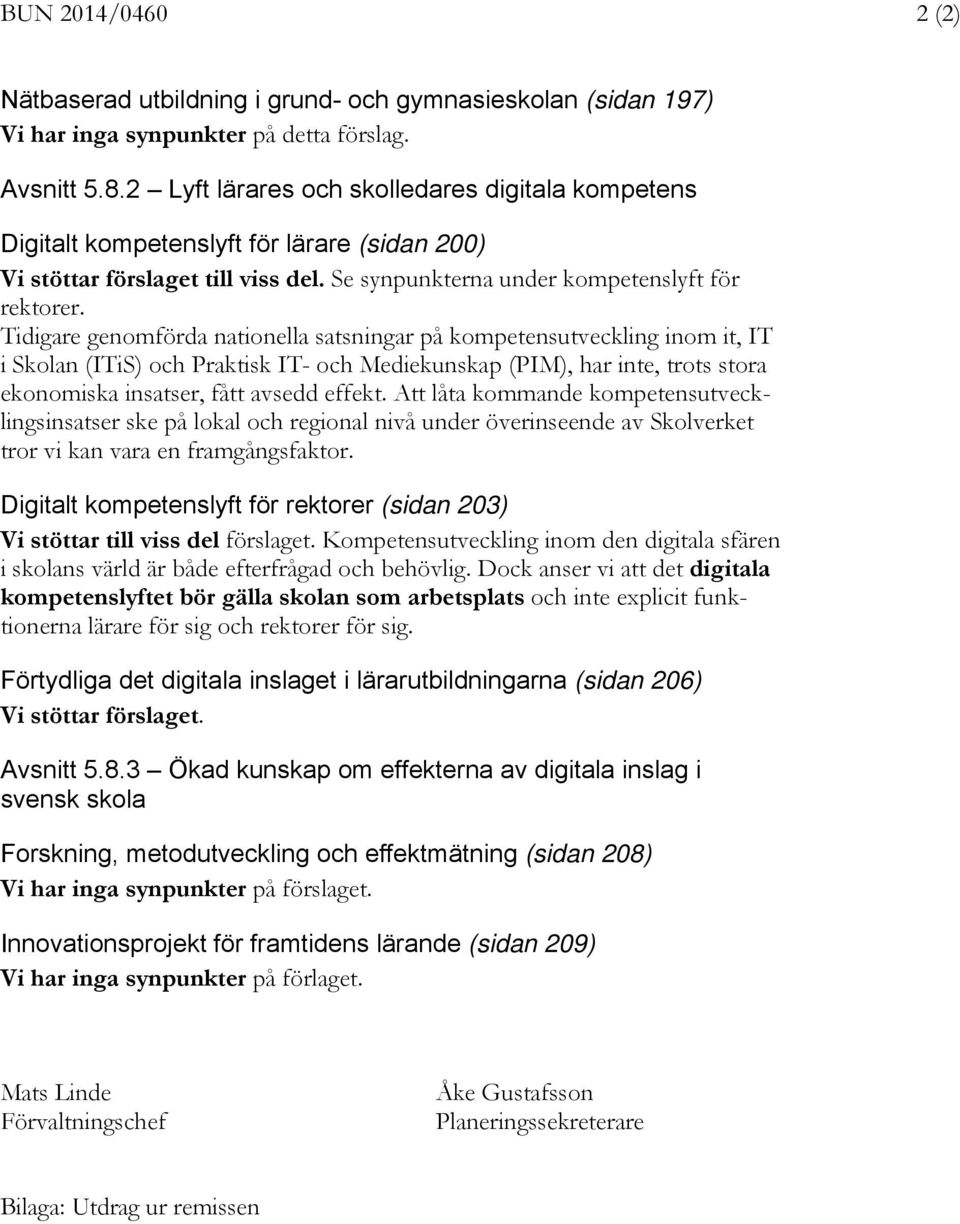 Tidigare genomförda nationella satsningar på kompetensutveckling inom it, IT i Skolan (ITiS) och Praktisk IT- och Mediekunskap (PIM), har inte, trots stora ekonomiska insatser, fått avsedd effekt.