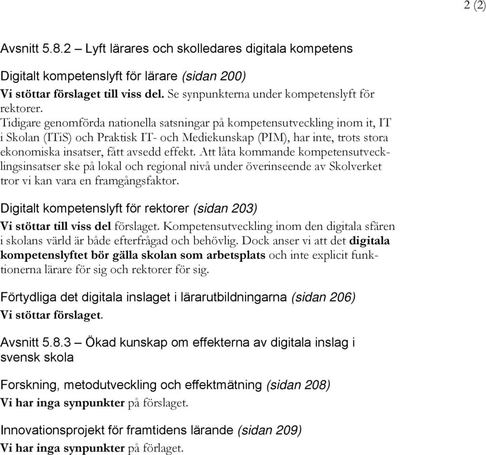 Att låta kommande kompetensutvecklingsinsatser ske på lokal och regional nivå under överinseende av Skolverket tror vi kan vara en framgångsfaktor.