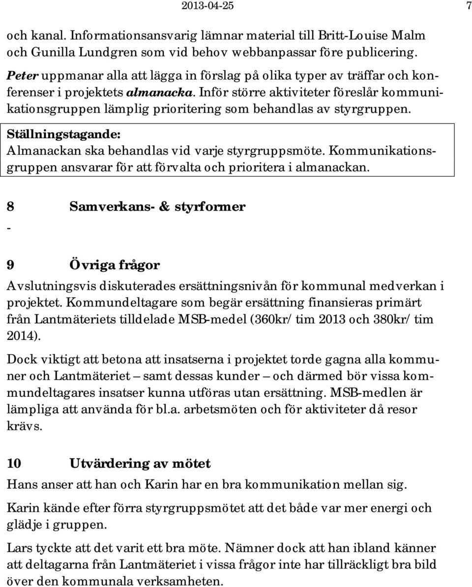 Inför större aktiviteter föreslår kommunikationsgruppen lämplig prioritering som behandlas av styrgruppen. Ställningstagande: Almanackan ska behandlas vid varje styrgruppsmöte.