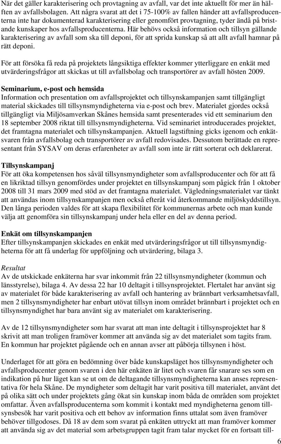 avfallsproducenterna. Här behövs också information och tillsyn gällande karakterisering av avfall som ska till deponi, för att sprida kunskap så att allt avfall hamnar på rätt deponi.