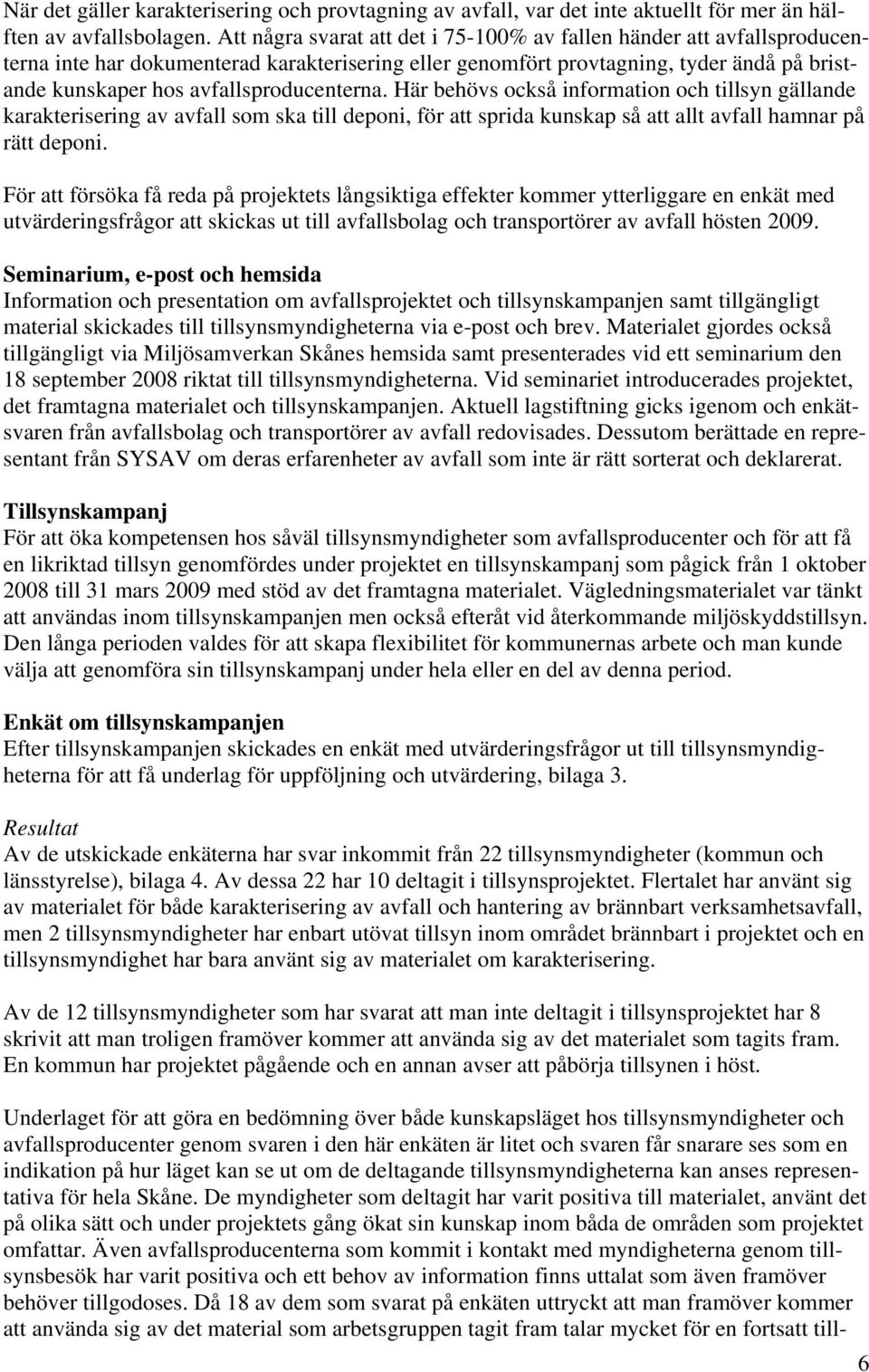 avfallsproducenterna. Här behövs också information och tillsyn gällande karakterisering av avfall som ska till deponi, för att sprida kunskap så att allt avfall hamnar på rätt deponi.