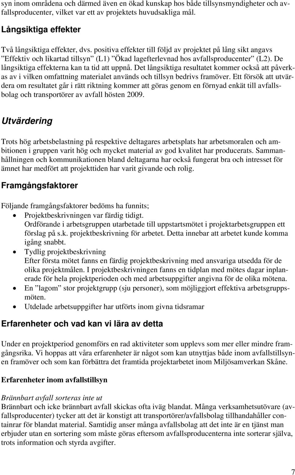 De långsiktiga effekterna kan ta tid att uppnå. Det långsiktiga resultatet kommer också att påverkas av i vilken omfattning materialet används och tillsyn bedrivs framöver.