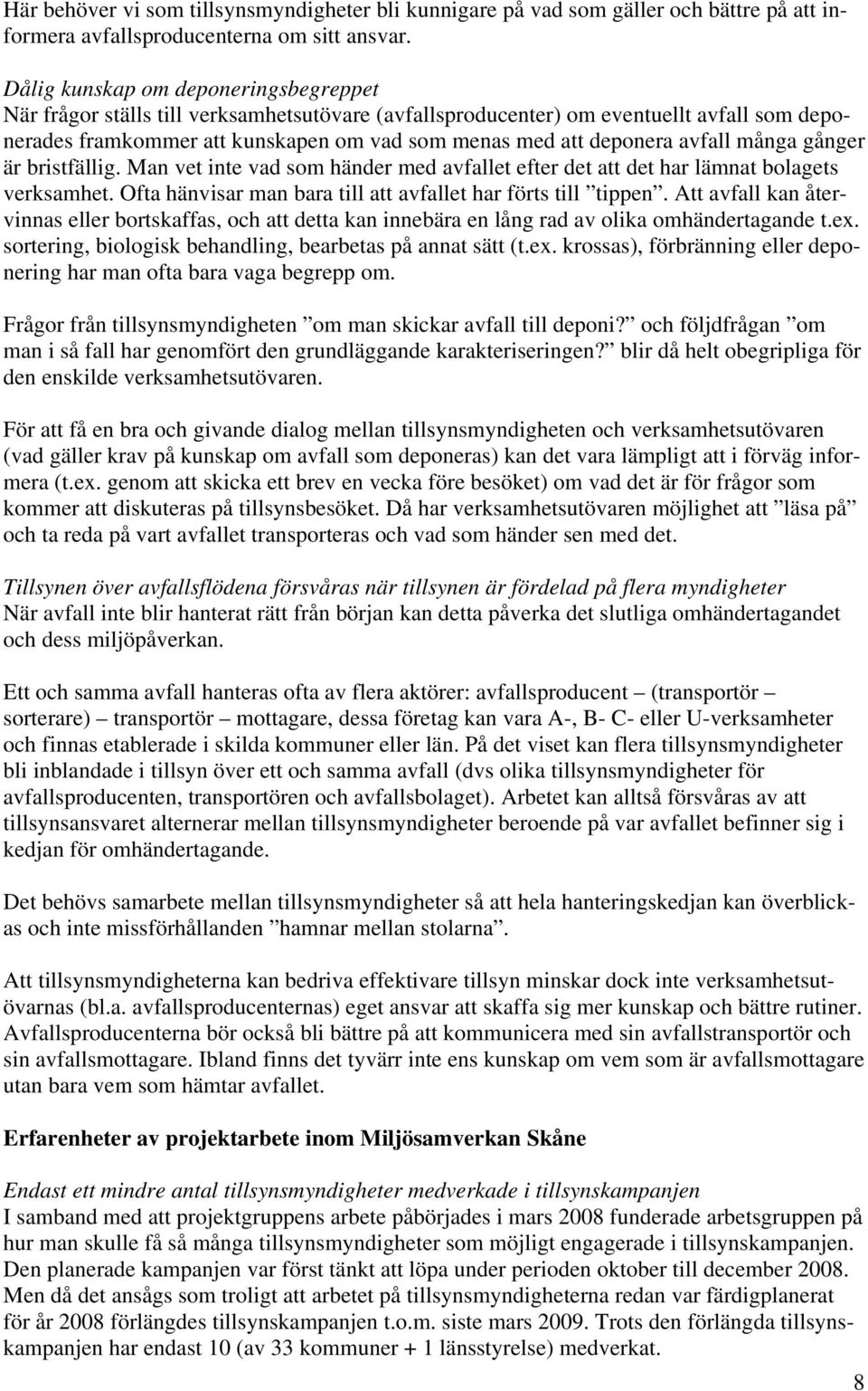 avfall många gånger är bristfällig. Man vet inte vad som händer med avfallet efter det att det har lämnat bolagets verksamhet. Ofta hänvisar man bara till att avfallet har förts till tippen.