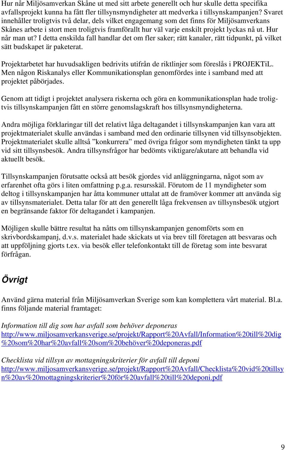 Hur når man ut? I detta enskilda fall handlar det om fler saker; rätt kanaler, rätt tidpunkt, på vilket sätt budskapet är paketerat.