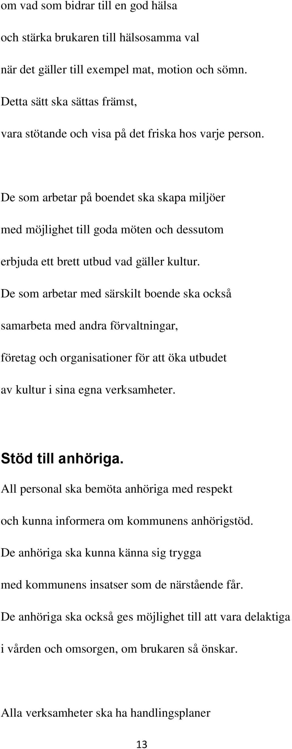 De som arbetar på boendet ska skapa miljöer med möjlighet till goda möten och dessutom erbjuda ett brett utbud vad gäller kultur.