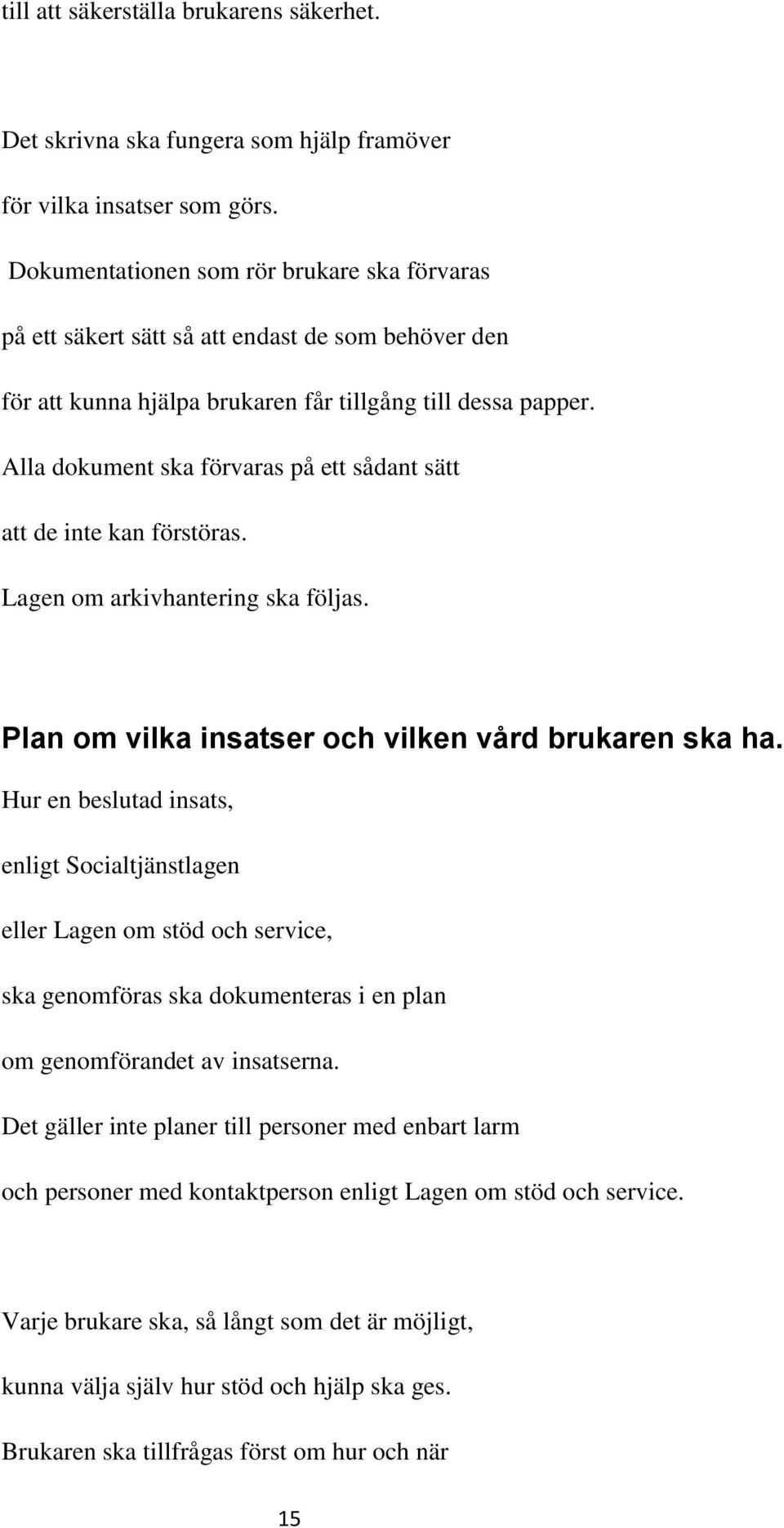 Alla dokument ska förvaras på ett sådant sätt att de inte kan förstöras. Lagen om arkivhantering ska följas. Plan om vilka insatser och vilken vård brukaren ska ha.