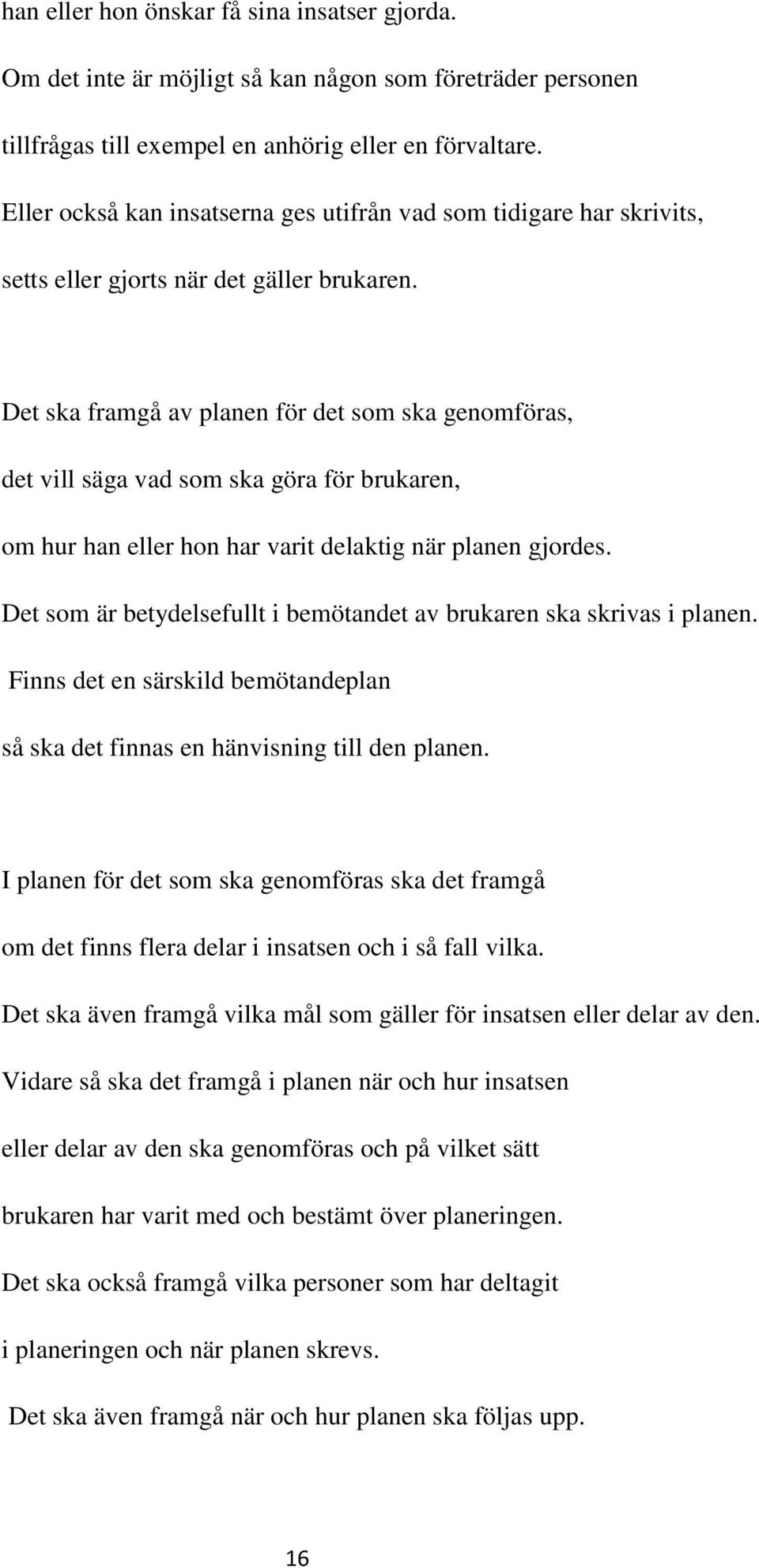 Det ska framgå av planen för det som ska genomföras, det vill säga vad som ska göra för brukaren, om hur han eller hon har varit delaktig när planen gjordes.