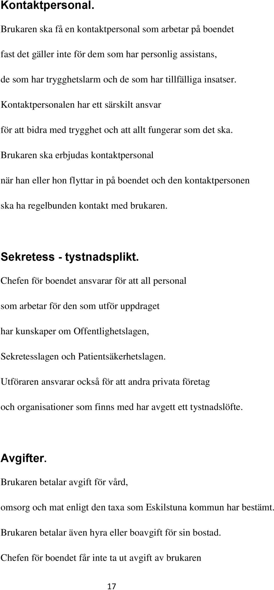 Brukaren ska erbjudas kontaktpersonal när han eller hon flyttar in på boendet och den kontaktpersonen ska ha regelbunden kontakt med brukaren. Sekretess - tystnadsplikt.