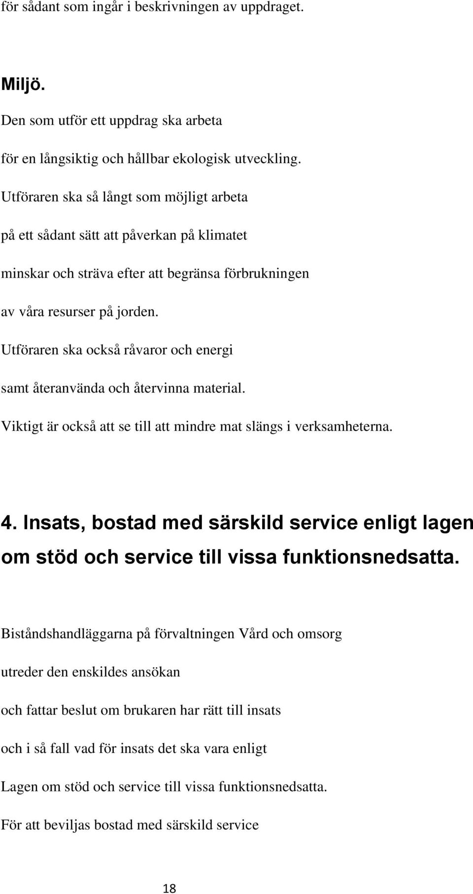 Utföraren ska också råvaror och energi samt återanvända och återvinna material. Viktigt är också att se till att mindre mat slängs i verksamheterna. 4.