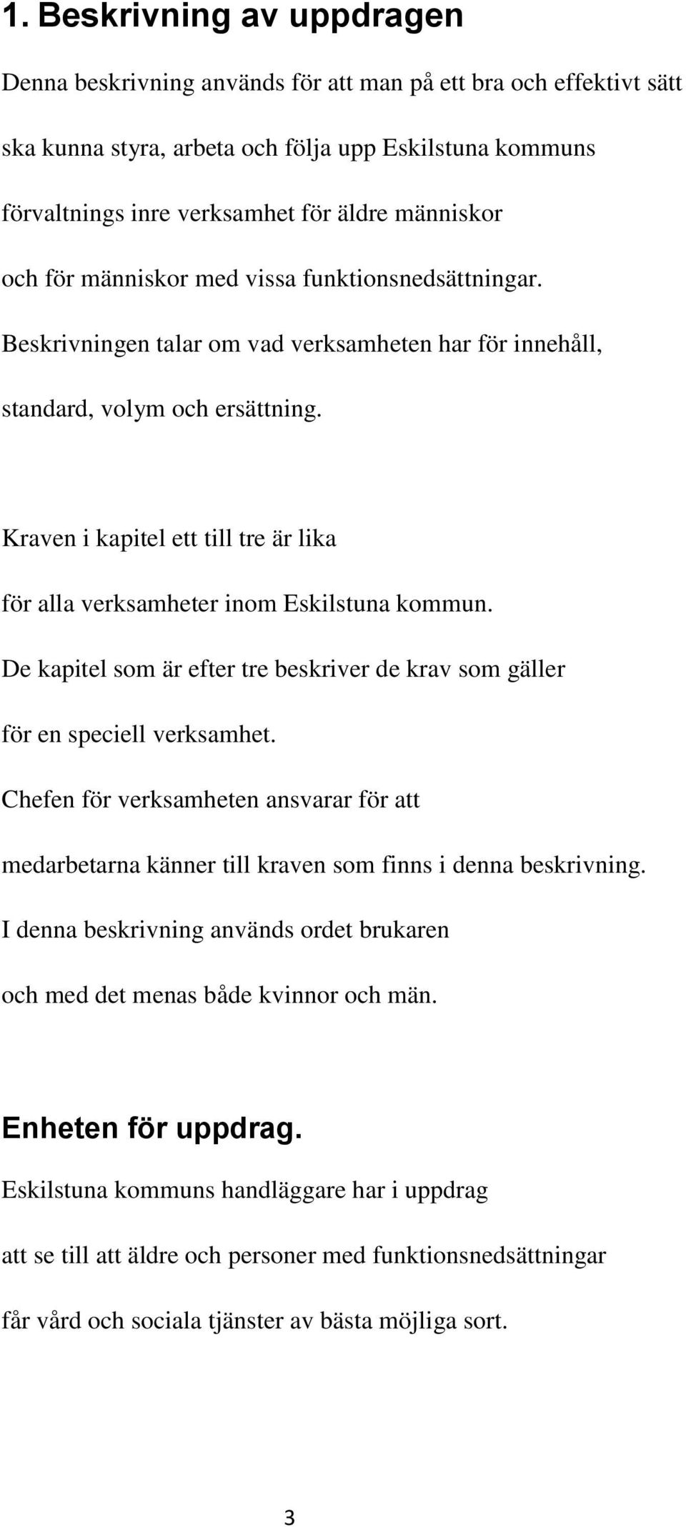 Kraven i kapitel ett till tre är lika för alla verksamheter inom Eskilstuna kommun. De kapitel som är efter tre beskriver de krav som gäller för en speciell verksamhet.