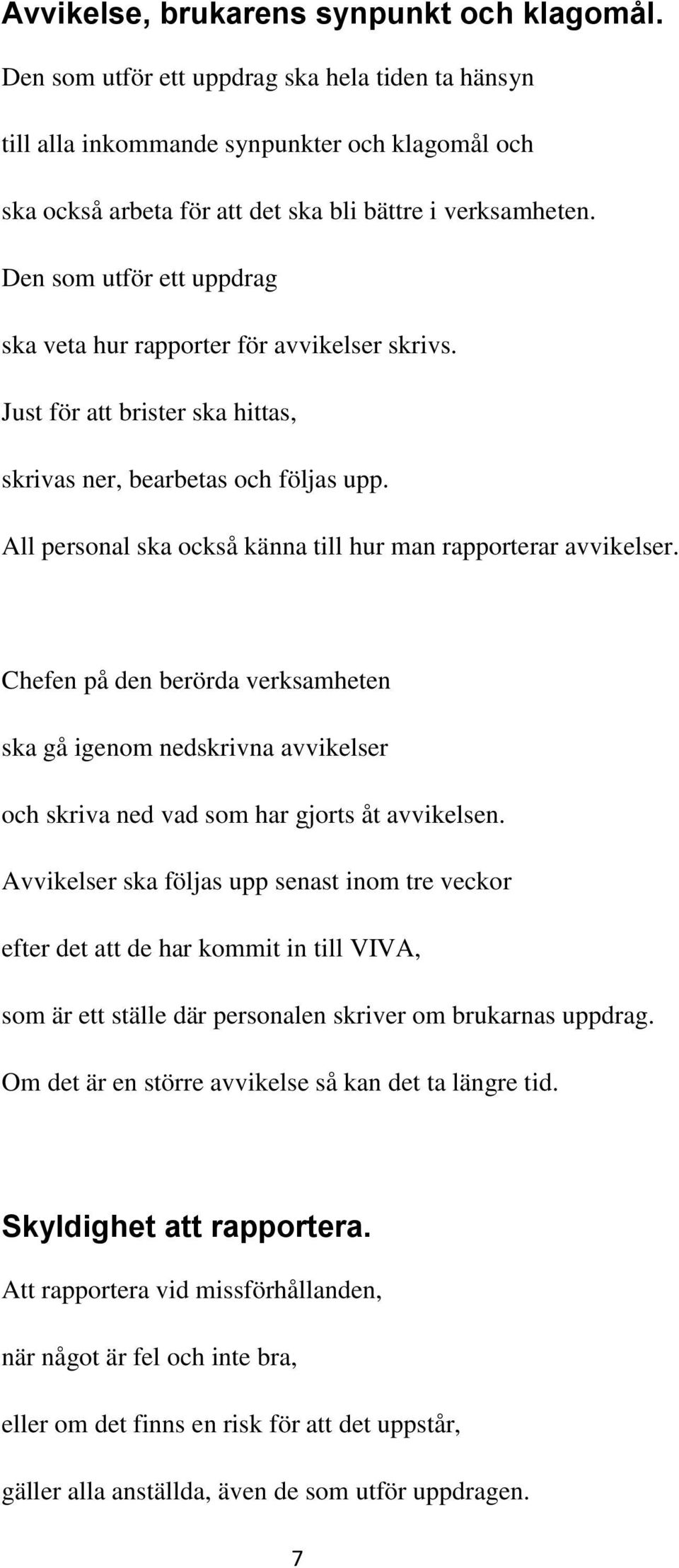 Den som utför ett uppdrag ska veta hur rapporter för avvikelser skrivs. Just för att brister ska hittas, skrivas ner, bearbetas och följas upp.