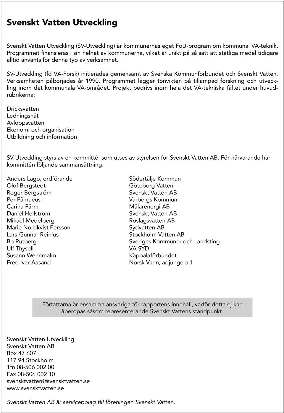 SV-Utveckling (fd VA-Forsk) initierades gemensamt av Svenska Kommunförbundet och Svenskt Vatten. Verksamheten påbörjades år 1990.