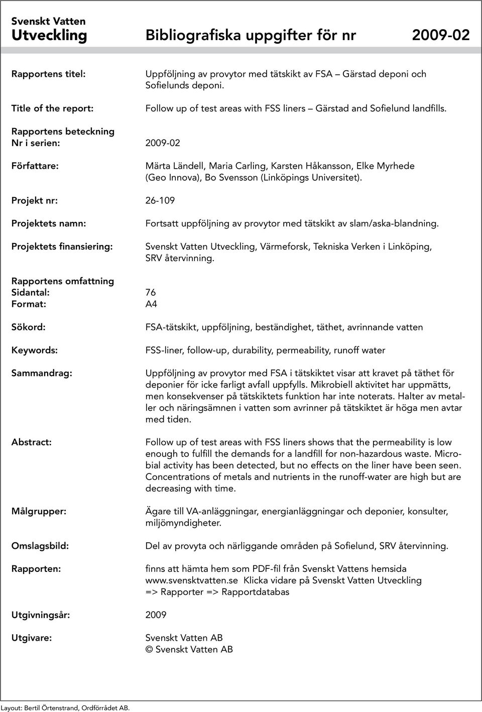 Rapportens beteckning Nr i serien: 2009-02 Författare: Märta Ländell, Maria Carling, Karsten Håkansson, Elke Myrhede (Geo Innova), Bo Svensson (Linköpings Universitet).