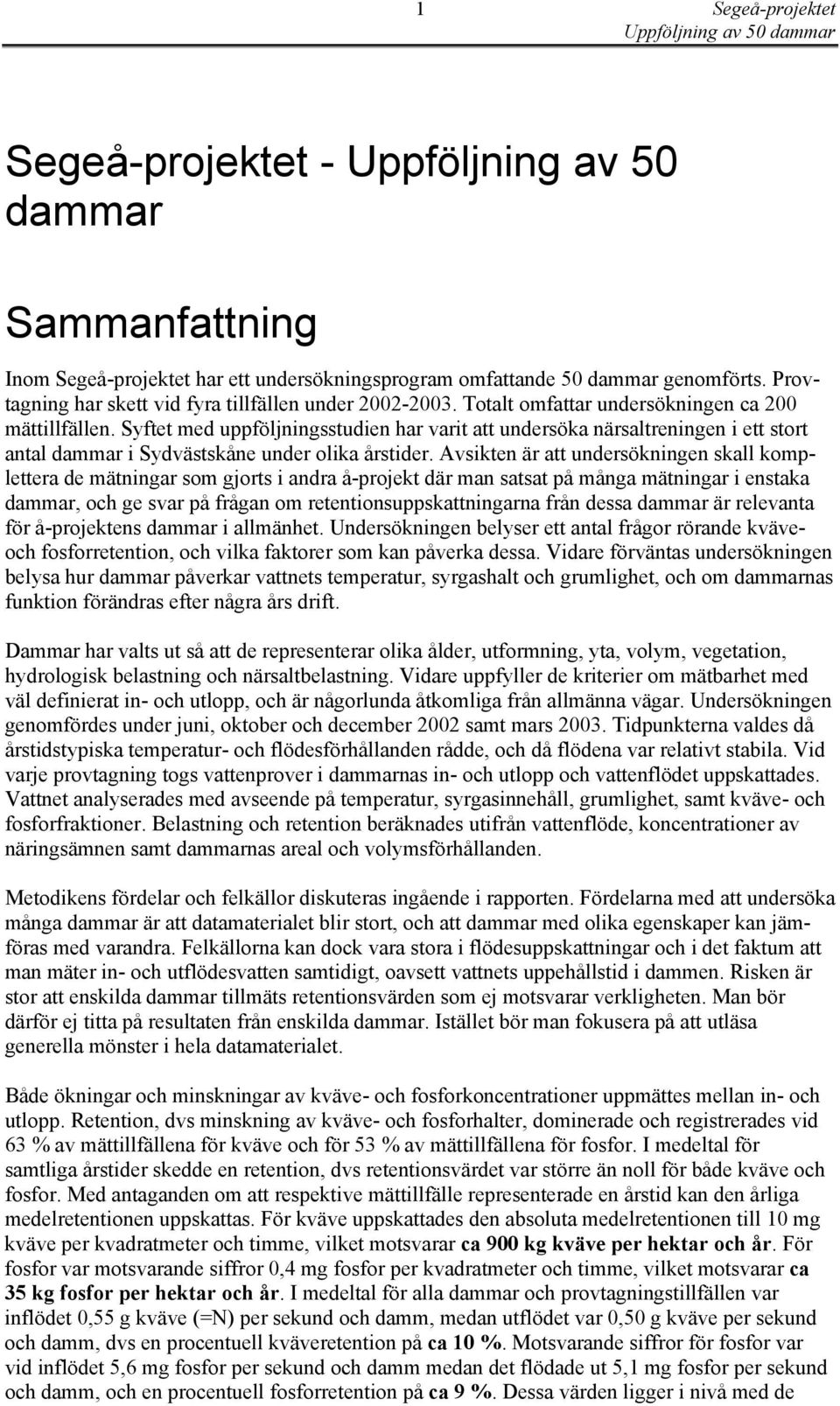 Syftet med uppföljningsstudien har varit att undersöka närsaltreningen i ett stort antal dammar i Sydvästskåne under olika årstider.