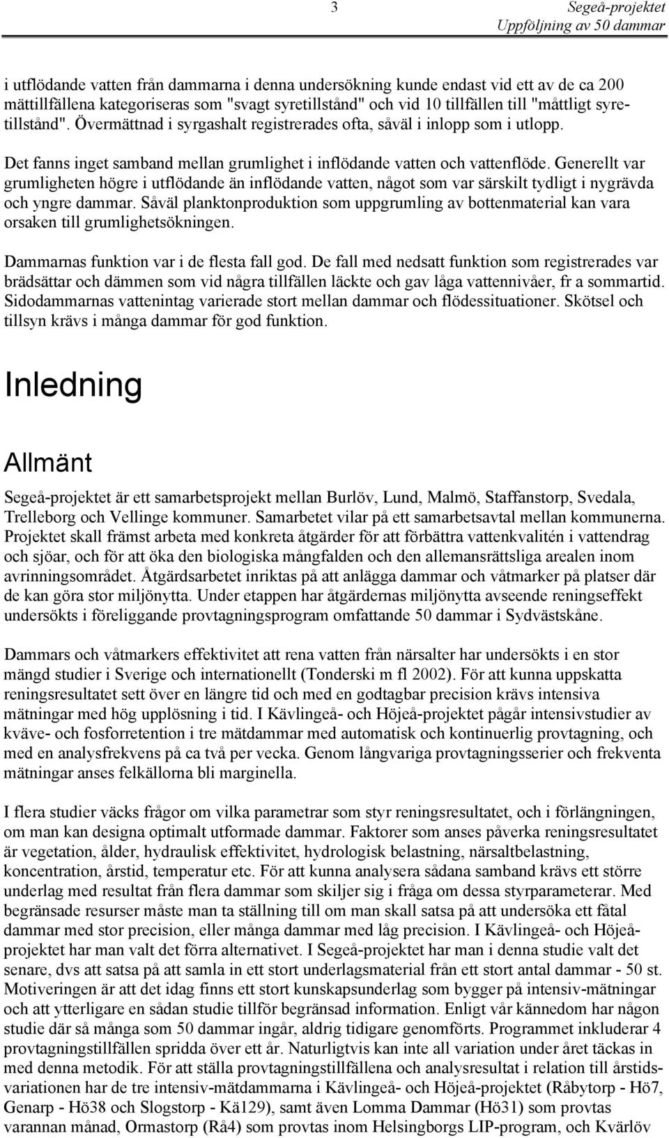 Generellt var grumligheten högre i utflödande än inflödande vatten, något som var särskilt tydligt i nygrävda och yngre dammar.