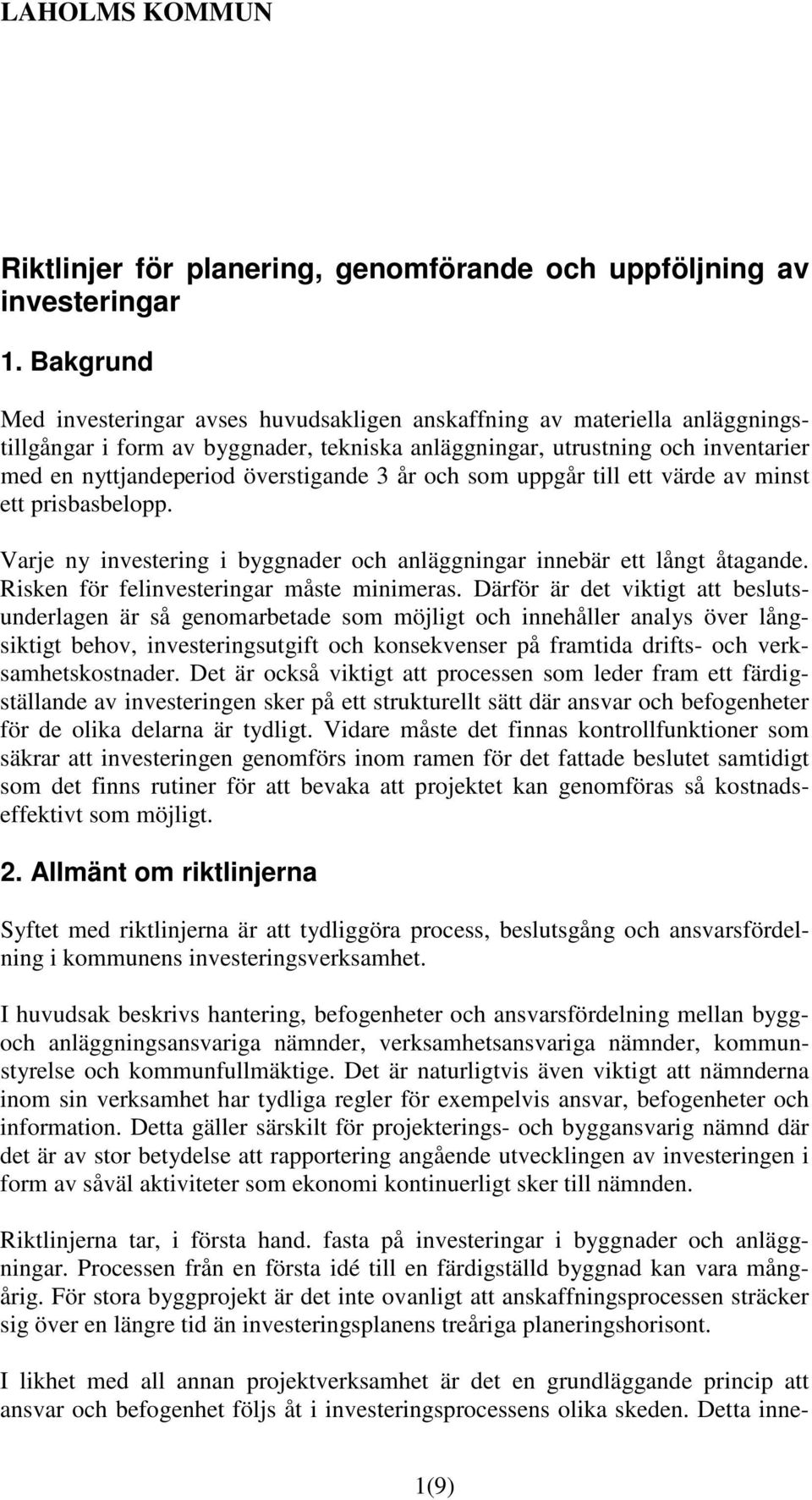 överstigande 3 år och som uppgår till ett värde av minst ett prisbasbelopp. Varje ny investering i byggnader och anläggningar innebär ett långt åtagande. Risken för felinvesteringar måste minimeras.