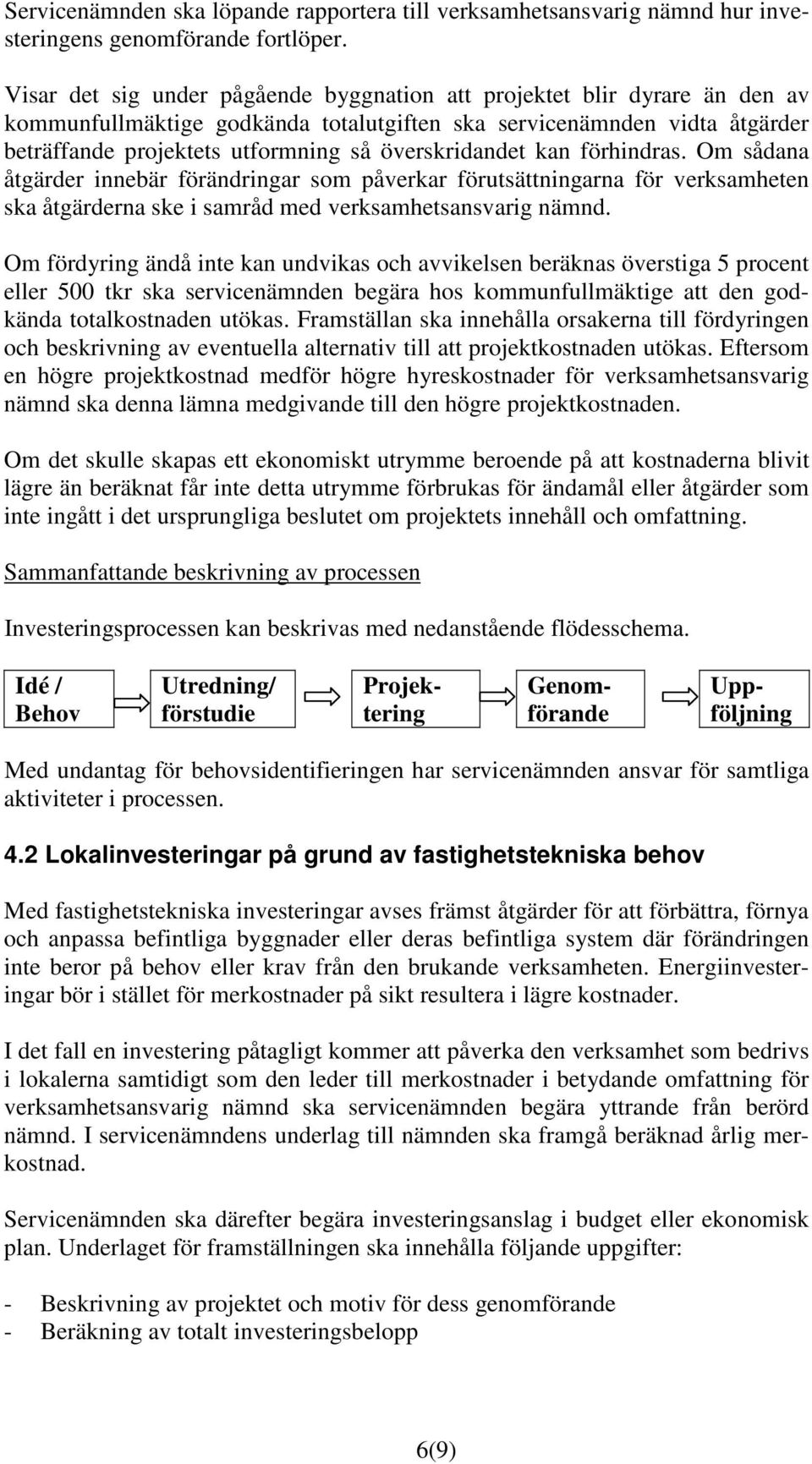 överskridandet kan förhindras. Om sådana åtgärder innebär förändringar som påverkar förutsättningarna för verksamheten ska åtgärderna ske i samråd med verksamhetsansvarig nämnd.