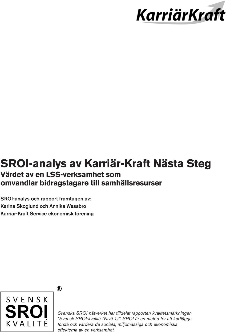 ekonomisk förening Svenska SROI-nätverket har tilldelat rapporten kvalitetsmärkningen Svensk SROI-kvalité (Nivå