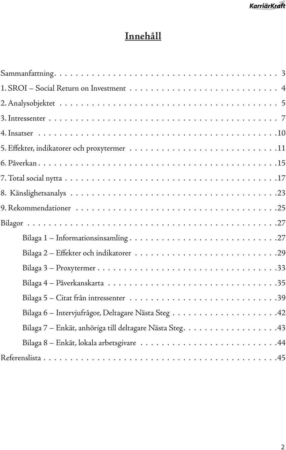 Påverkan............................................. 15 7. Total social nytta........................................ 17 8. Känslighetsanalys........................................ 23 9.