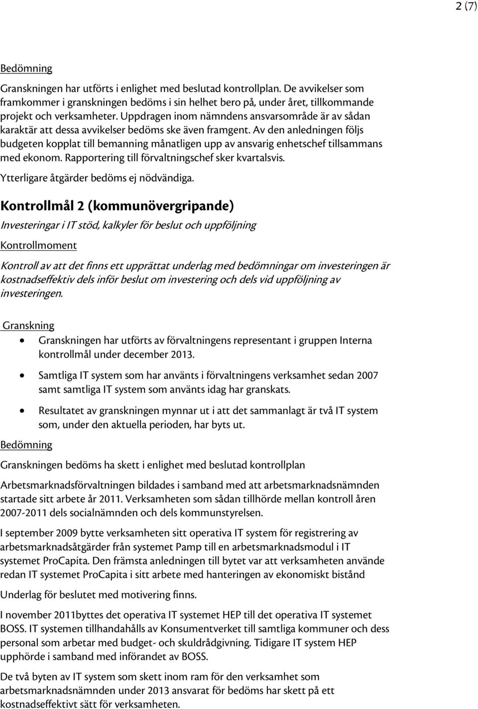 Av den anledningen följs budgeten kopplat till bemanning månatligen upp av ansvarig enhetschef tillsammans med ekonom. Rapportering till förvaltningschef sker kvartalsvis.