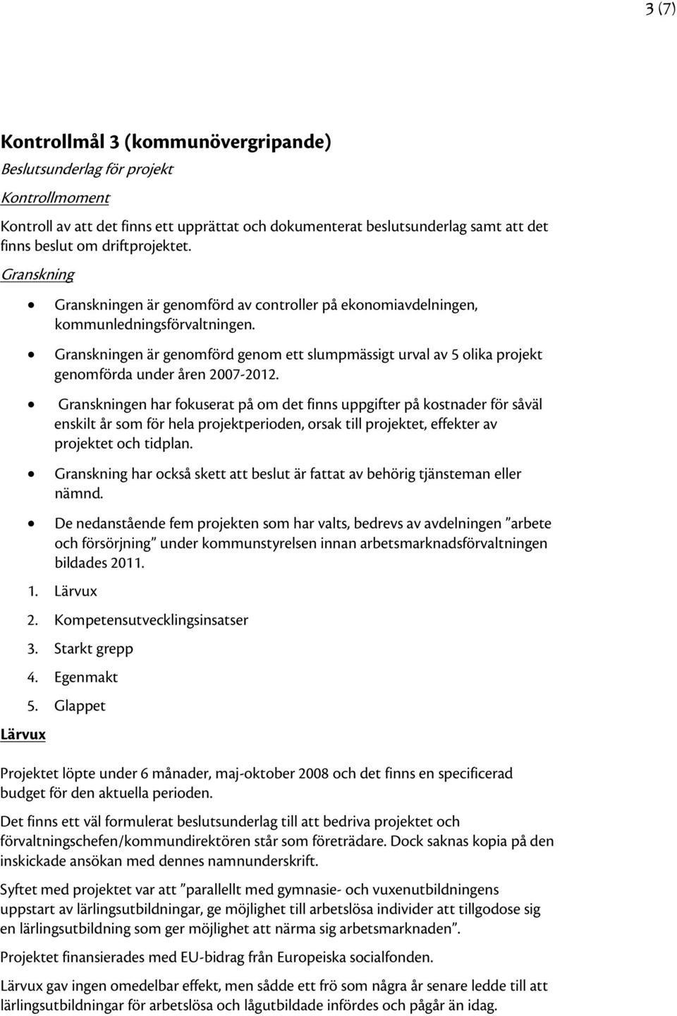 en är genomförd genom ett slumpmässigt urval av 5 olika projekt genomförda under åren 2007-2012.