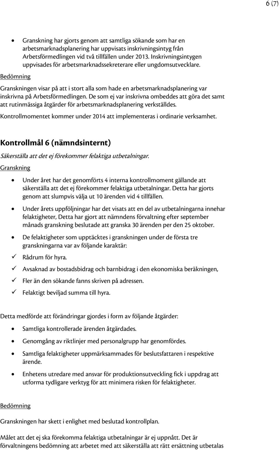 De som ej var inskrivna ombeddes att göra det samt att rutinmässiga åtgärder för arbetsmarknadsplanering verkställdes. Kontrollmomentet kommer under 2014 att implementeras i ordinarie verksamhet.