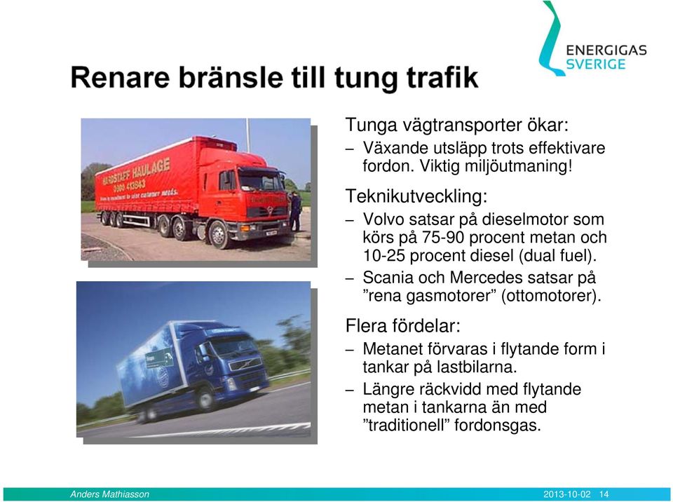 fuel). Scania och Mercedes satsar på rena gasmotorer (ottomotorer).