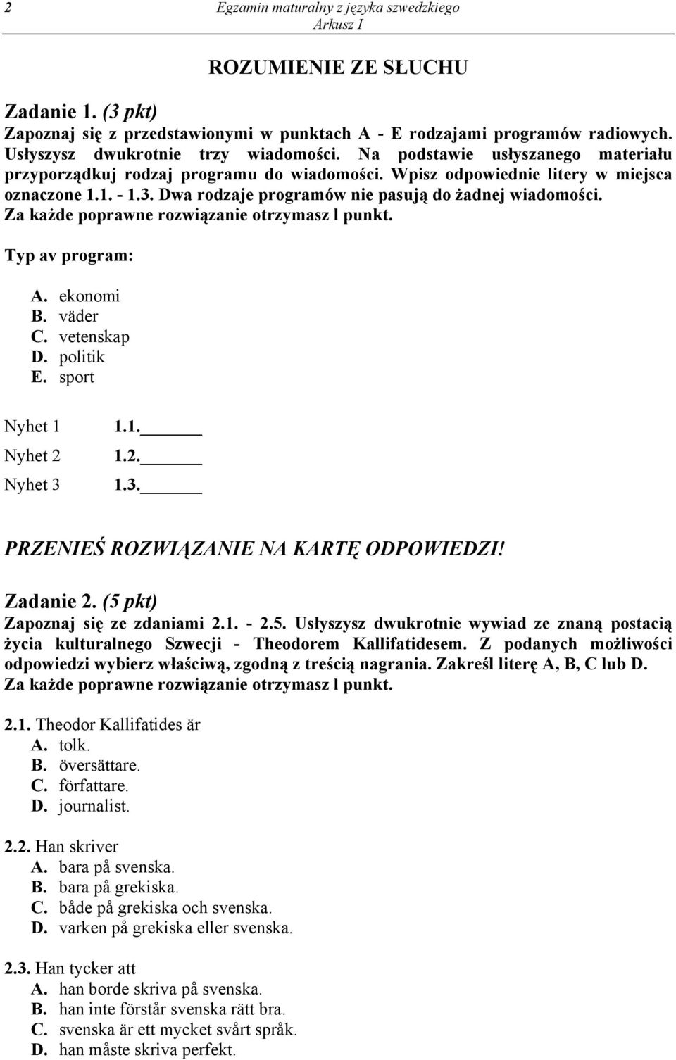 Za każde poprawne rozwiązanie otrzymasz l punkt. Typ av program: A. ekonomi B. väder C. vetenskap D. politik E. sport Nyhet 1 Nyhet 2 Nyhet 3 1.1. 1.2. 1.3. PRZENIEŚ ROZWIĄZANIE NA KARTĘ ODPOWIEDZI!