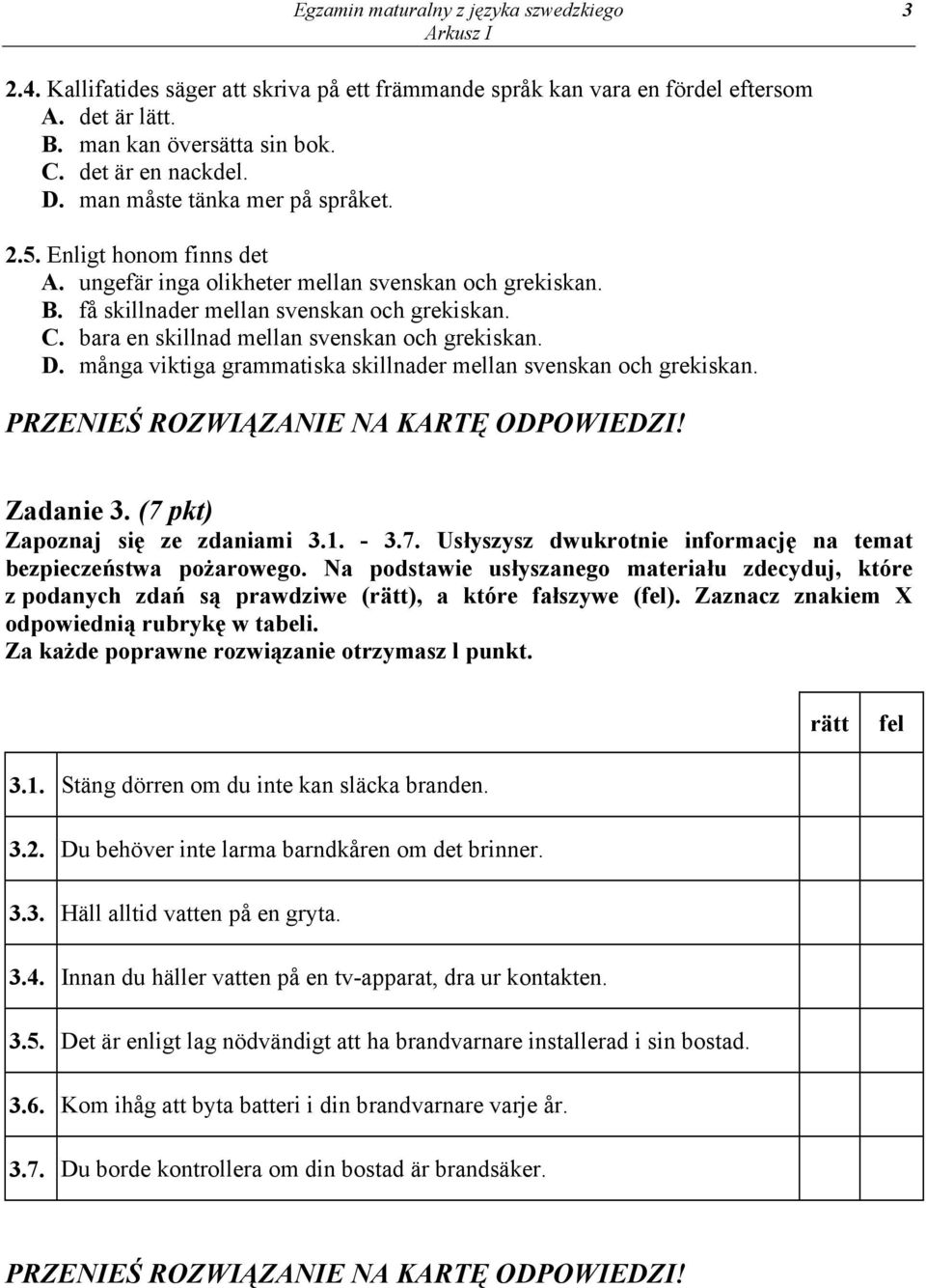 bara en skillnad mellan svenskan och grekiskan. D. många viktiga grammatiska skillnader mellan svenskan och grekiskan. PRZENIEŚ ROZWIĄZANIE NA KARTĘ ODPOWIEDZI! Zadanie 3.