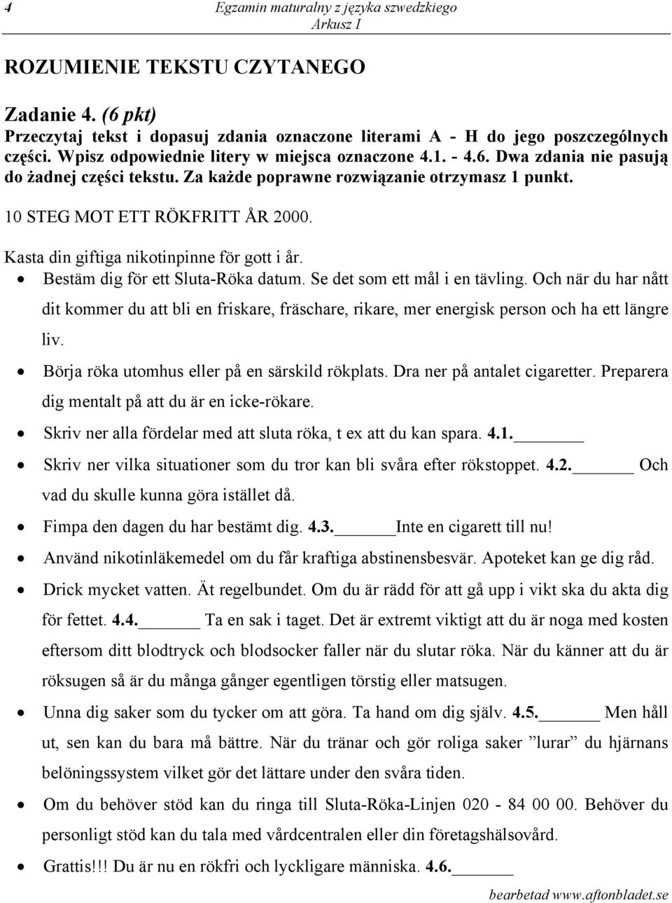 Kasta din giftiga nikotinpinne för gott i år. Bestäm dig för ett Sluta-Röka datum. Se det som ett mål i en tävling.