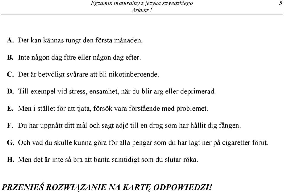 Men i stället för att tjata, försök vara förstående med problemet. F. Du har uppnått ditt mål och sagt adjö till en drog som har hållit dig fången. G.