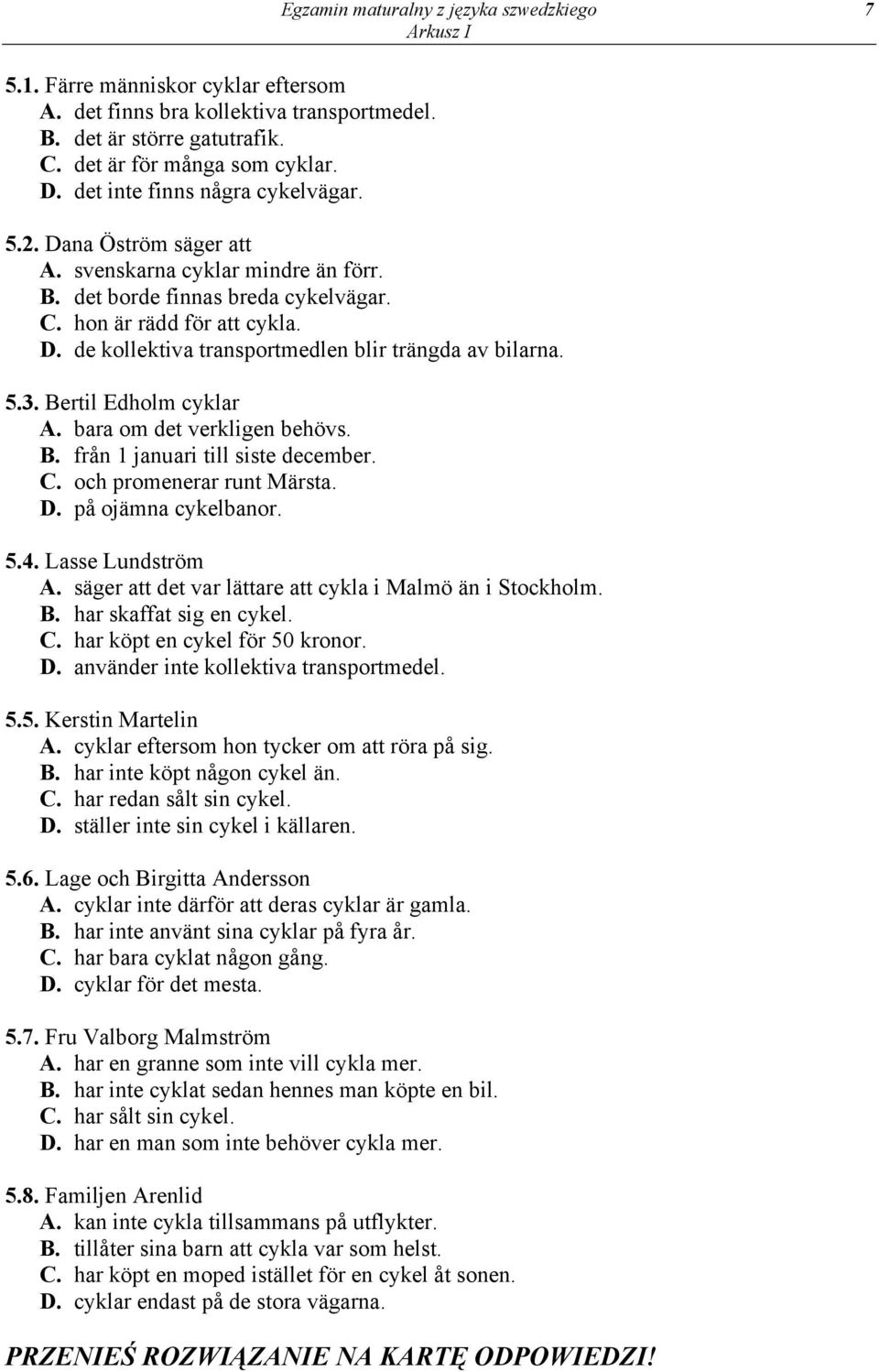 5.3. Bertil Edholm cyklar A. bara om det verkligen behövs. B. från 1 januari till siste december. C. och promenerar runt Märsta. D. på ojämna cykelbanor. 5.4. Lasse Lundström A.