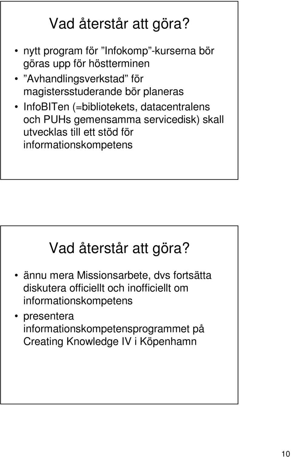 planeras InfoBITen (=bibliotekets, datacentralens och PUHs gemensamma servicedisk) skall utvecklas till ett stöd för