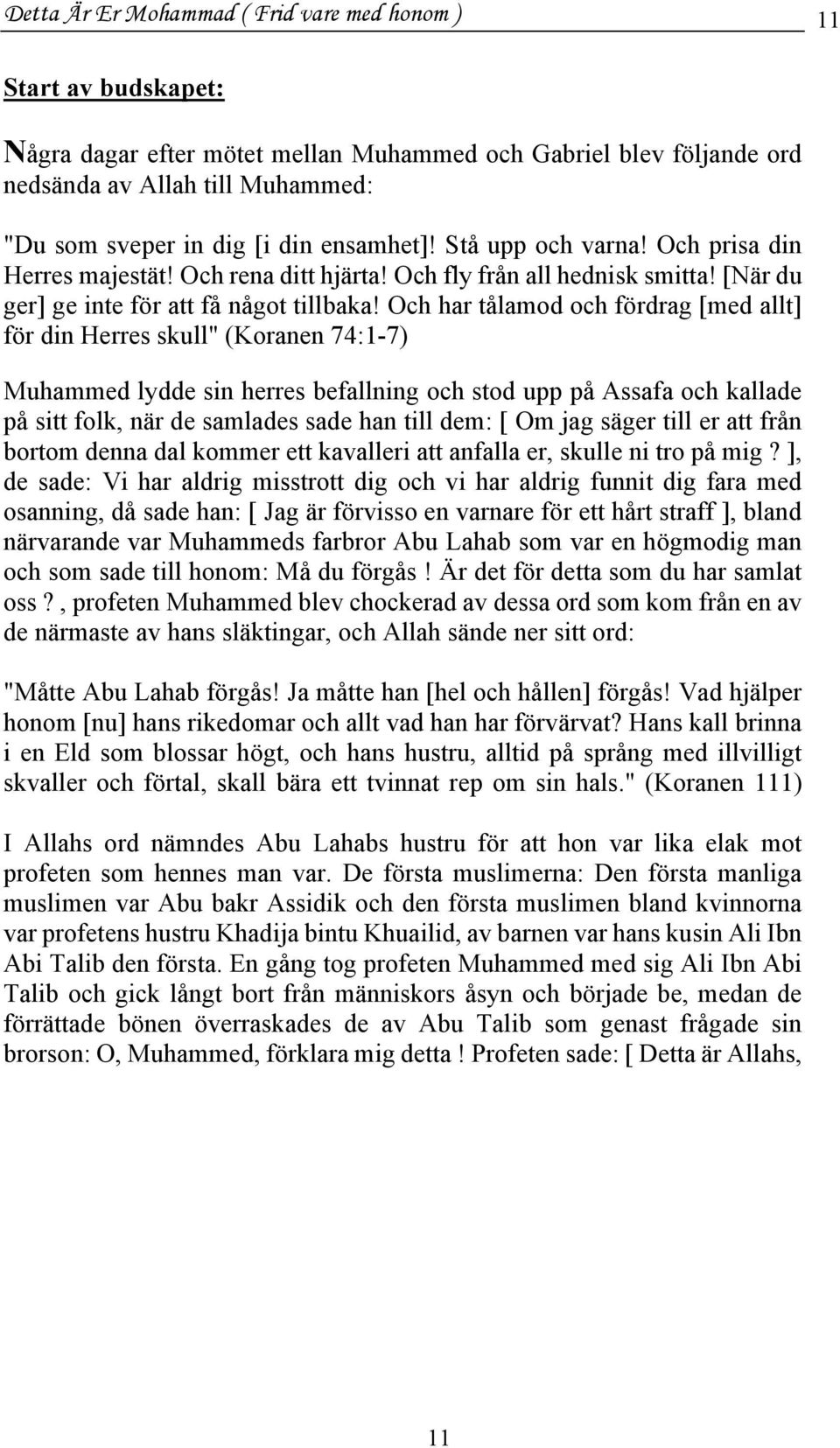 Och har tålamod och fördrag [med allt] för din Herres skull" (Koranen 74:1-7) Muhammed lydde sin herres befallning och stod upp på Assafa och kallade på sitt folk, när de samlades sade han till dem: