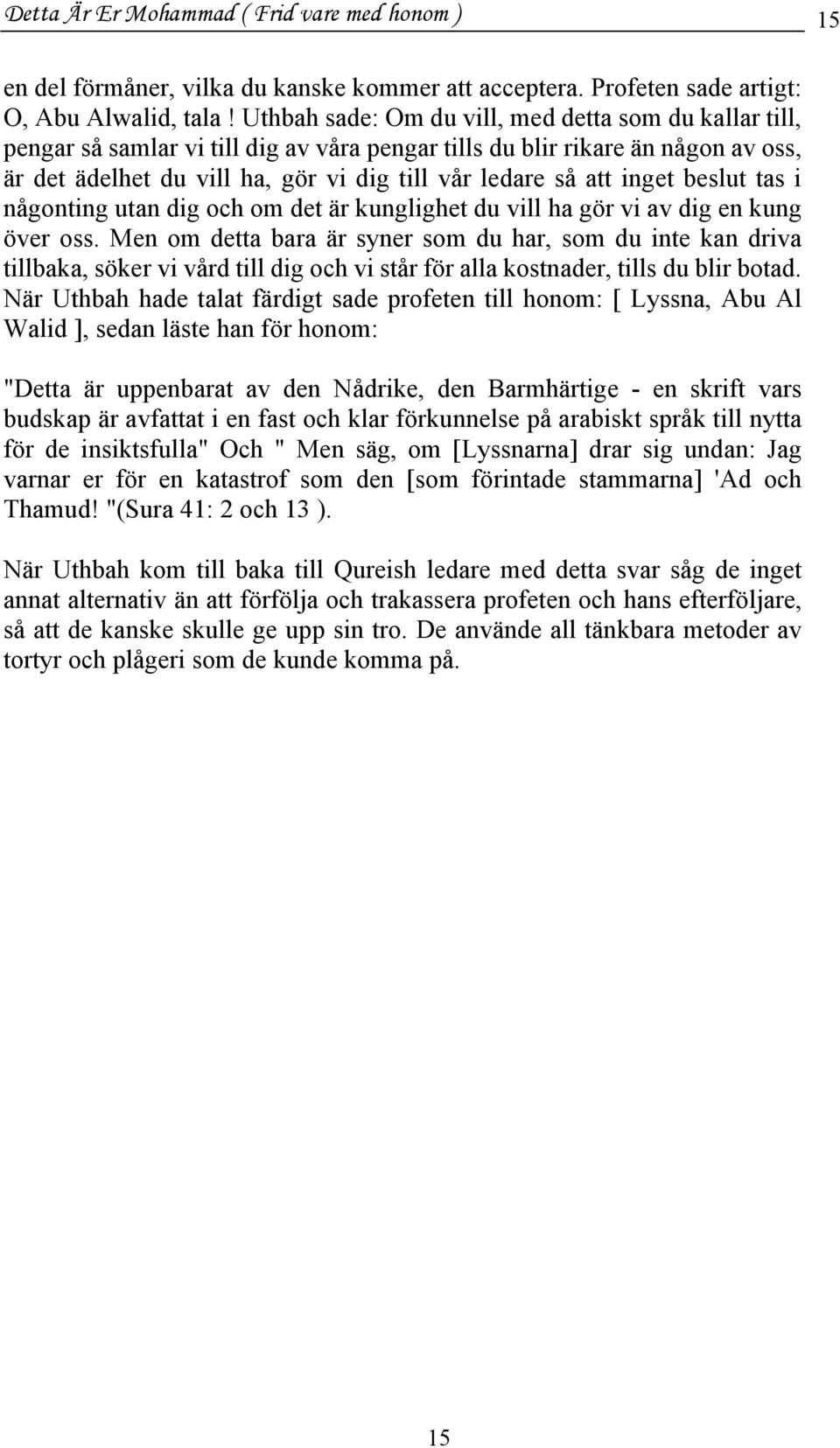 inget beslut tas i någonting utan dig och om det är kunglighet du vill ha gör vi av dig en kung över oss.