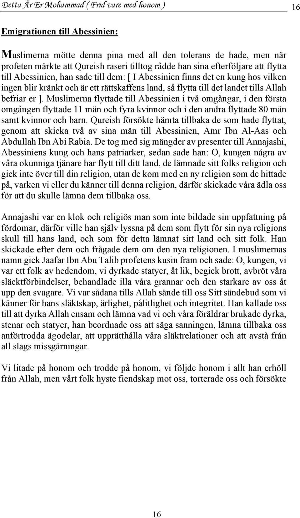 befriar er ]. Muslimerna flyttade till Abessinien i två omgångar, i den första omgången flyttade 11 män och fyra kvinnor och i den andra flyttade 80 män samt kvinnor och barn.