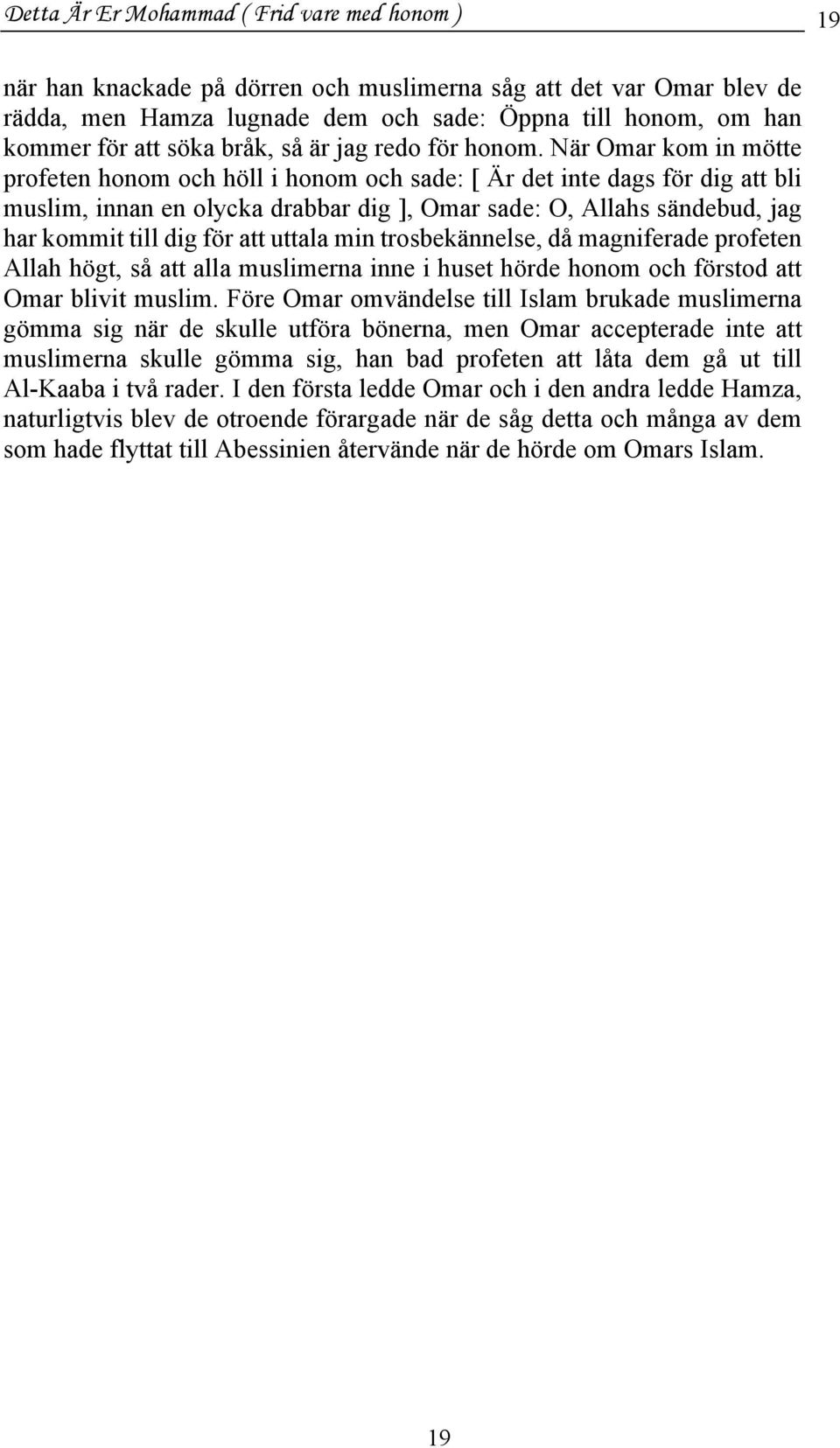 När Omar kom in mötte profeten honom och höll i honom och sade: [ Är det inte dags för dig att bli muslim, innan en olycka drabbar dig ], Omar sade: O, Allahs sändebud, jag har kommit till dig för
