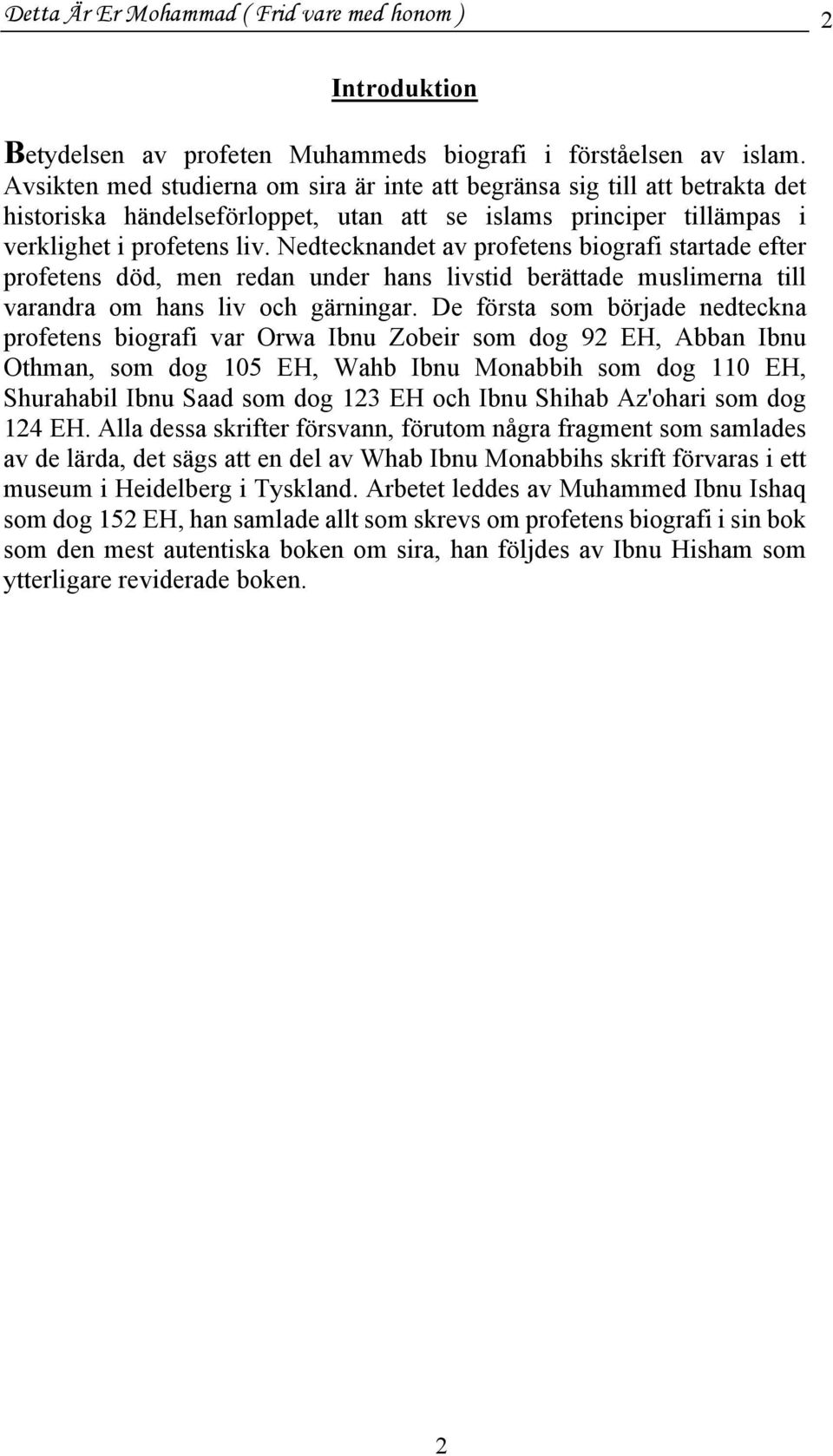 Nedtecknandet av profetens biografi startade efter profetens död, men redan under hans livstid berättade muslimerna till varandra om hans liv och gärningar.