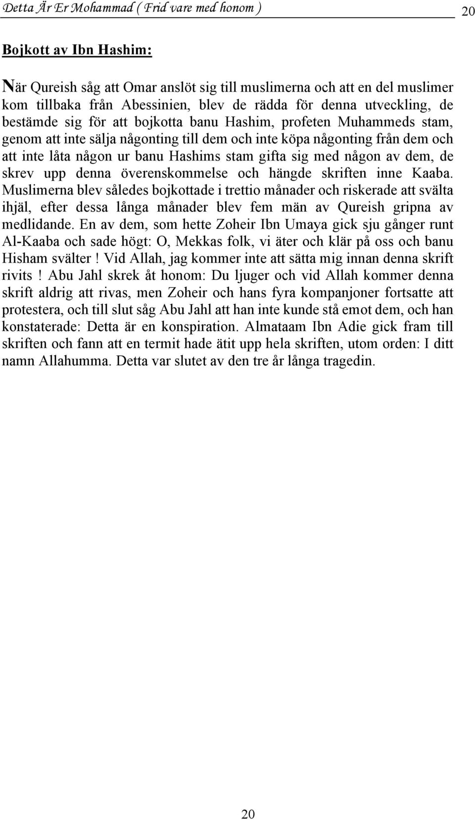 Hashims stam gifta sig med någon av dem, de skrev upp denna överenskommelse och hängde skriften inne Kaaba.