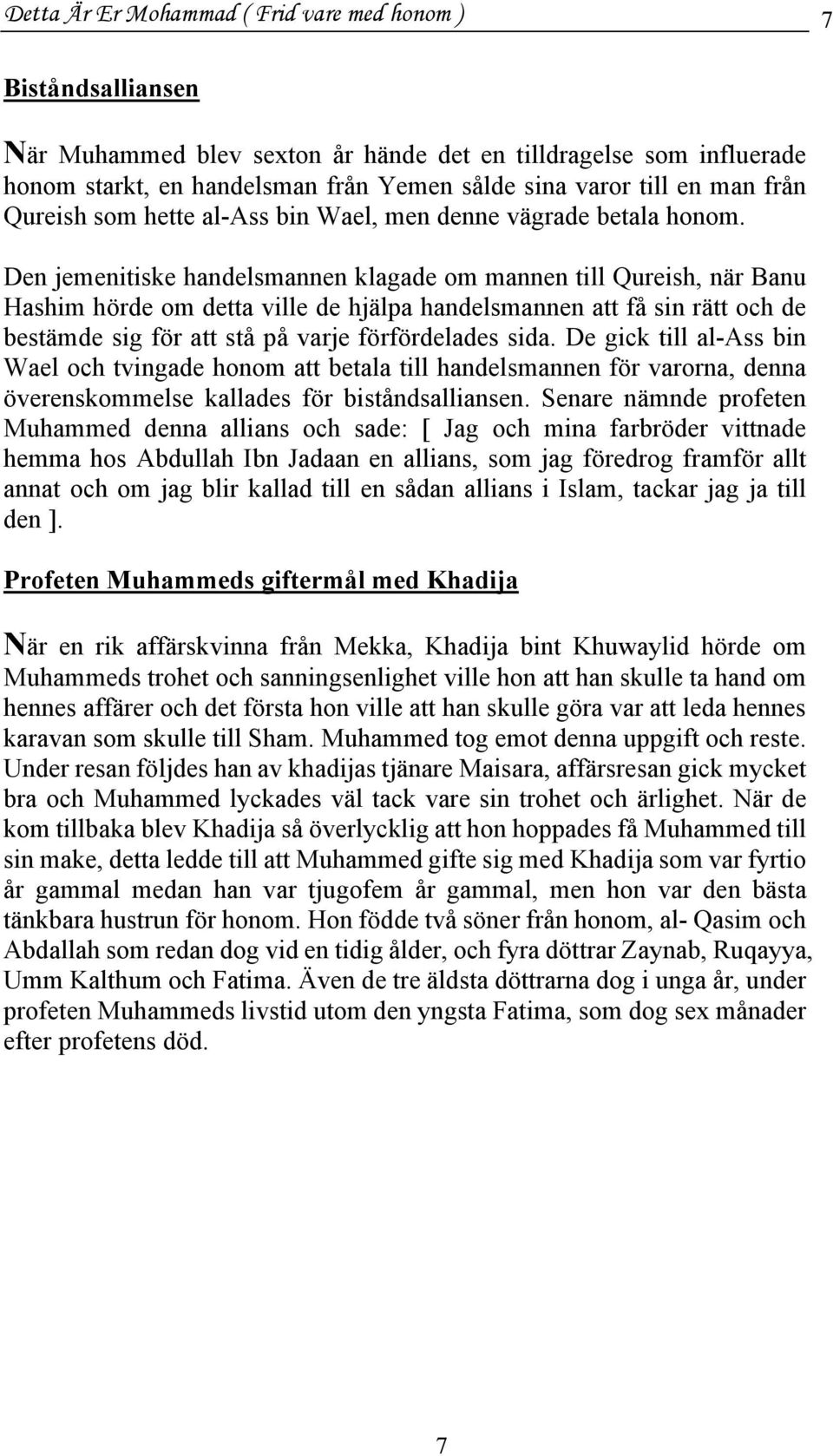 Den jemenitiske handelsmannen klagade om mannen till Qureish, när Banu Hashim hörde om detta ville de hjälpa handelsmannen att få sin rätt och de bestämde sig för att stå på varje förfördelades sida.