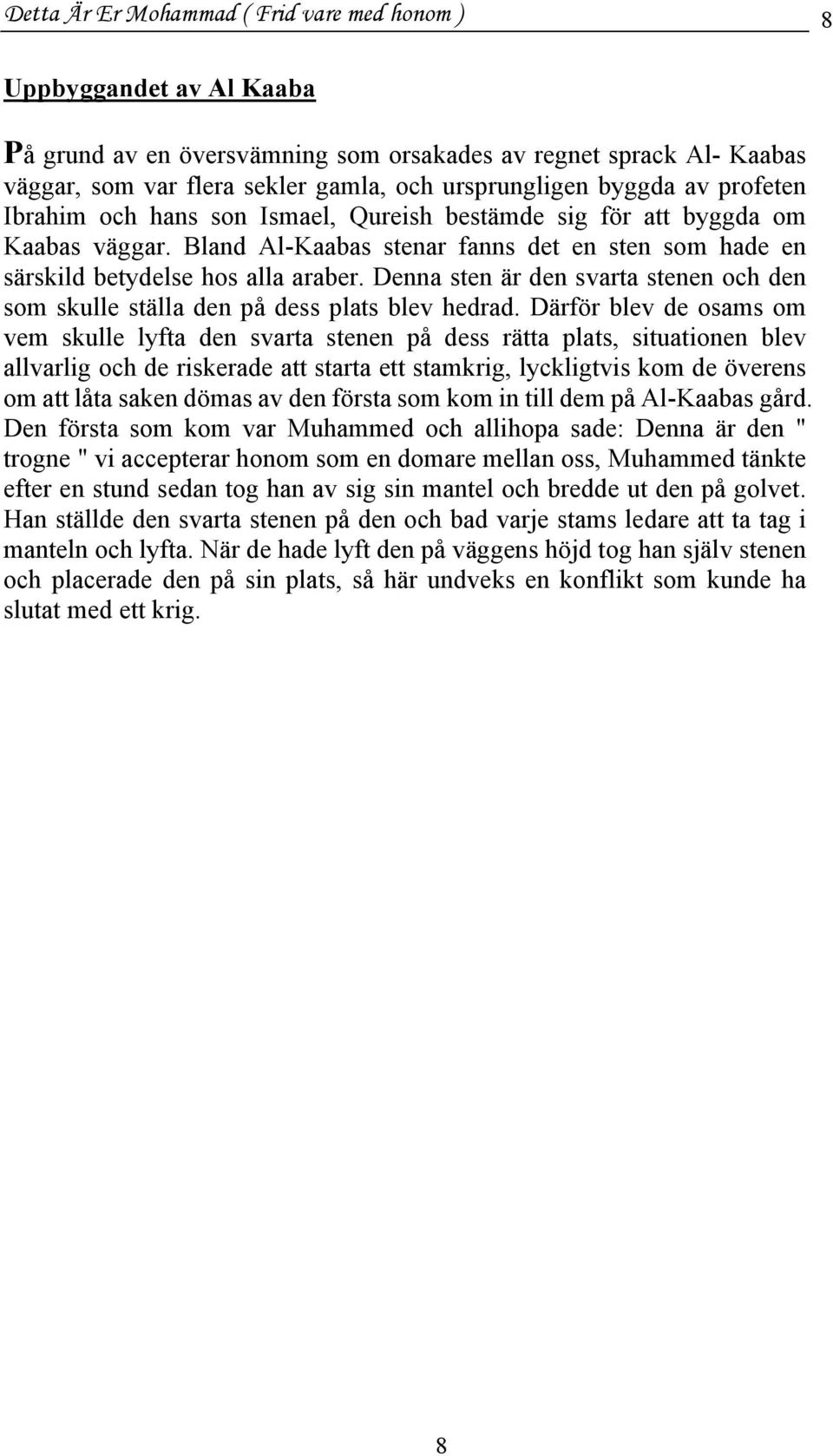 Denna sten är den svarta stenen och den som skulle ställa den på dess plats blev hedrad.