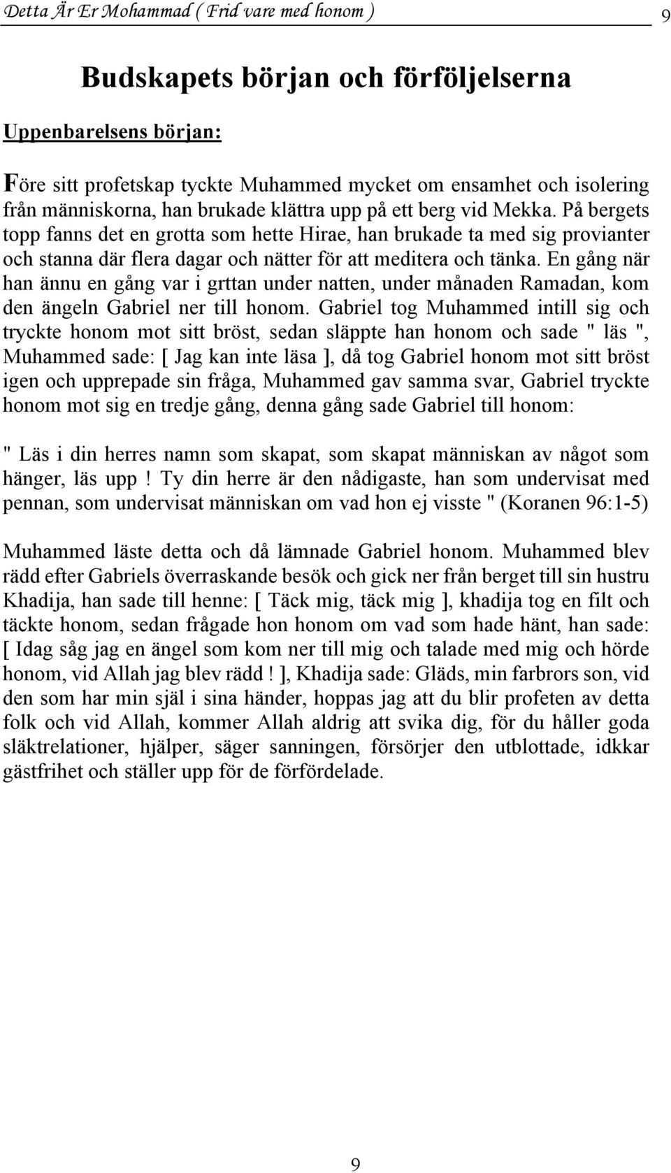En gång när han ännu en gång var i grttan under natten, under månaden Ramadan, kom den ängeln Gabriel ner till honom.