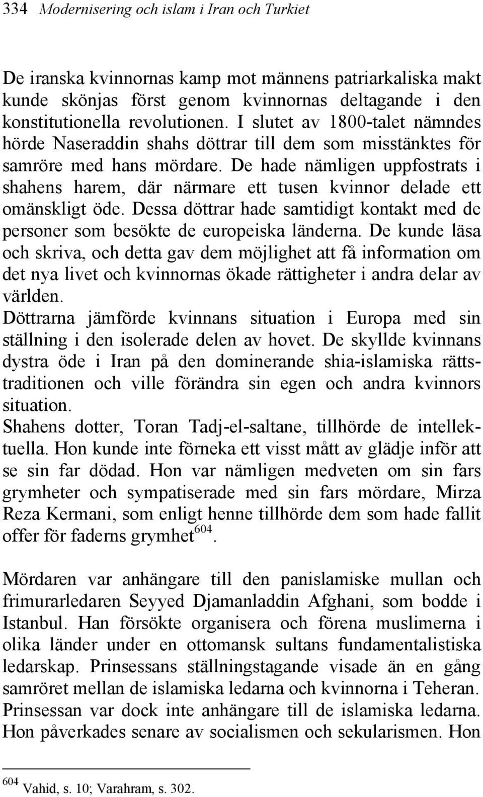 De hade nämligen uppfostrats i shahens harem, där närmare ett tusen kvinnor delade ett omänskligt öde. Dessa döttrar hade samtidigt kontakt med de personer som besökte de europeiska länderna.