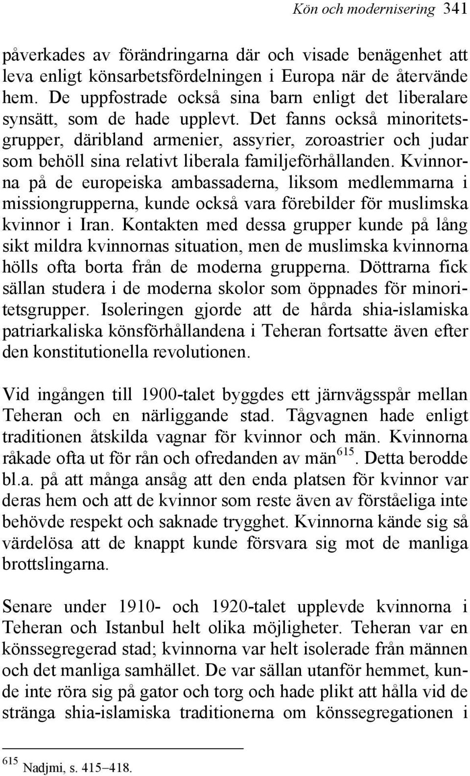 Det fanns också minoritetsgrupper, däribland armenier, assyrier, zoroastrier och judar som behöll sina relativt liberala familjeförhållanden.