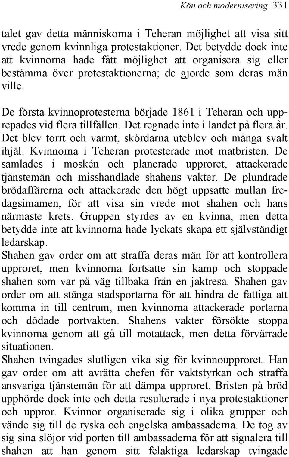 De första kvinnoprotesterna började 1861 i Teheran och upprepades vid flera tillfällen. Det regnade inte i landet på flera år. Det blev torrt och varmt, skördarna uteblev och många svalt ihjäl.